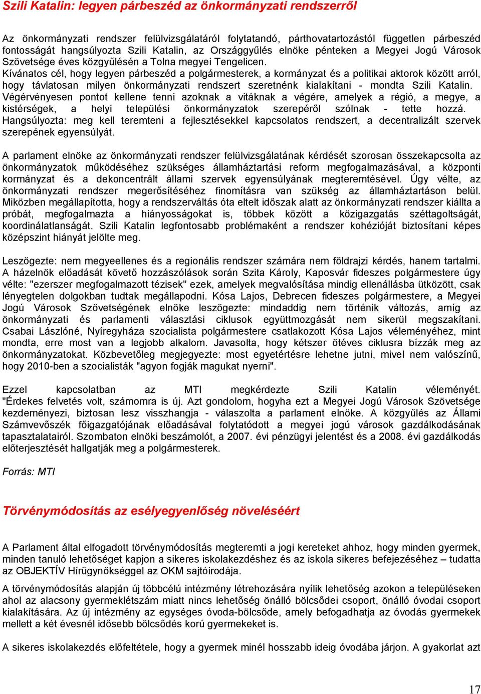 Kívánatos cél, hogy legyen párbeszéd a polgármesterek, a kormányzat és a politikai aktorok között arról, hogy távlatosan milyen önkormányzati rendszert szeretnénk kialakítani - mondta Szili Katalin.