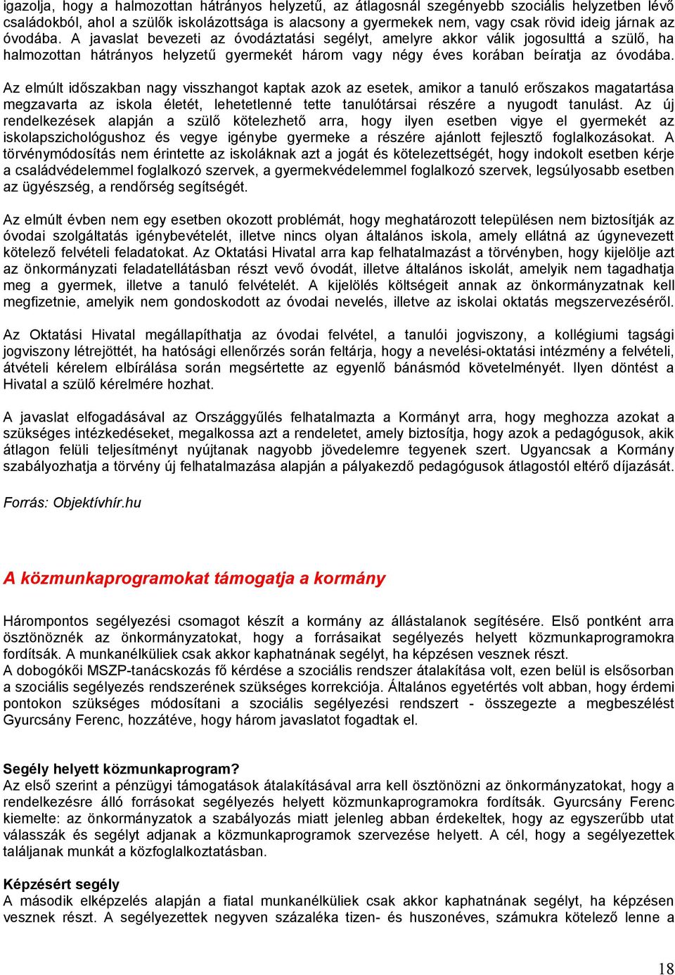 Az elmúlt időszakban nagy visszhangot kaptak azok az esetek, amikor a tanuló erőszakos magatartása megzavarta az iskola életét, lehetetlenné tette tanulótársai részére a nyugodt tanulást.