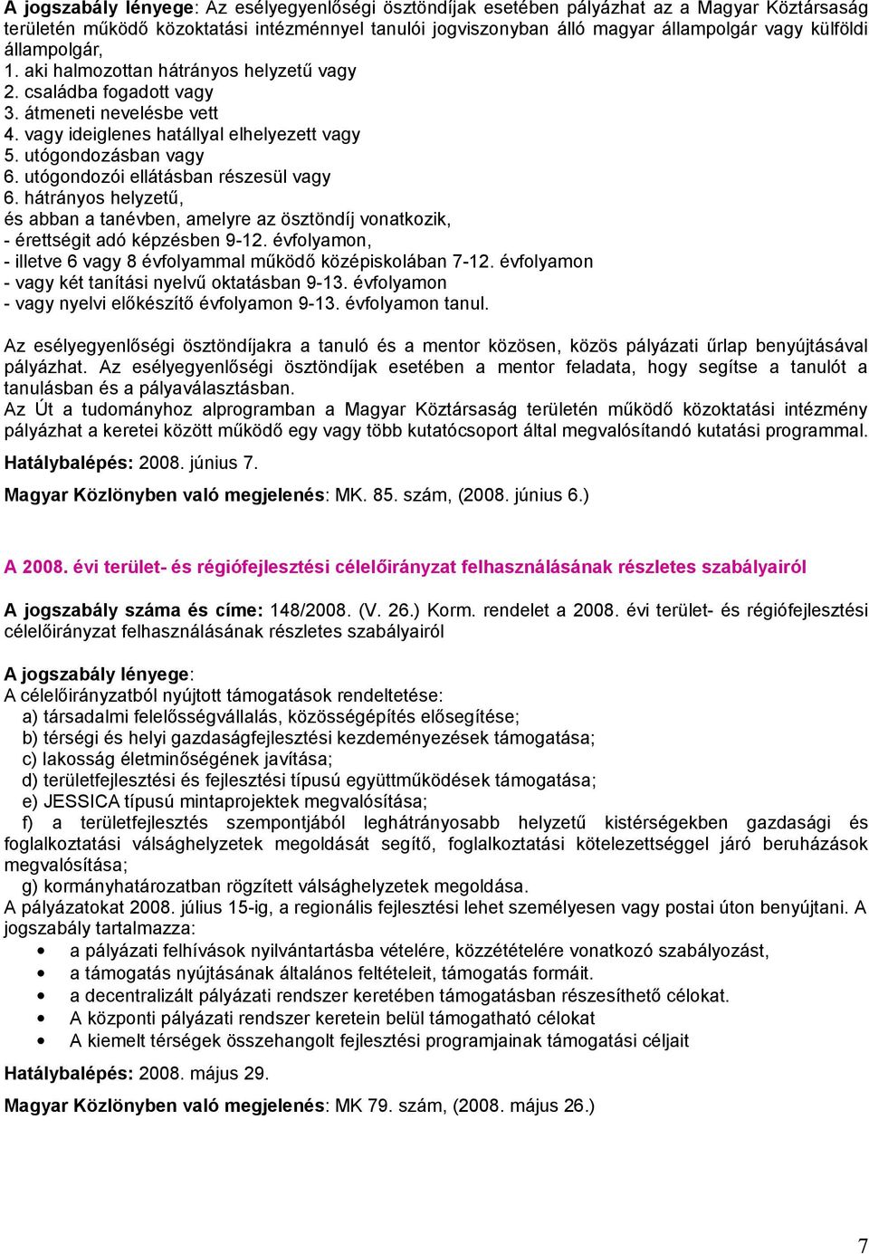 utógondozói ellátásban részesül vagy 6. hátrányos helyzetű, és abban a tanévben, amelyre az ösztöndíj vonatkozik, - érettségit adó képzésben 9-12.