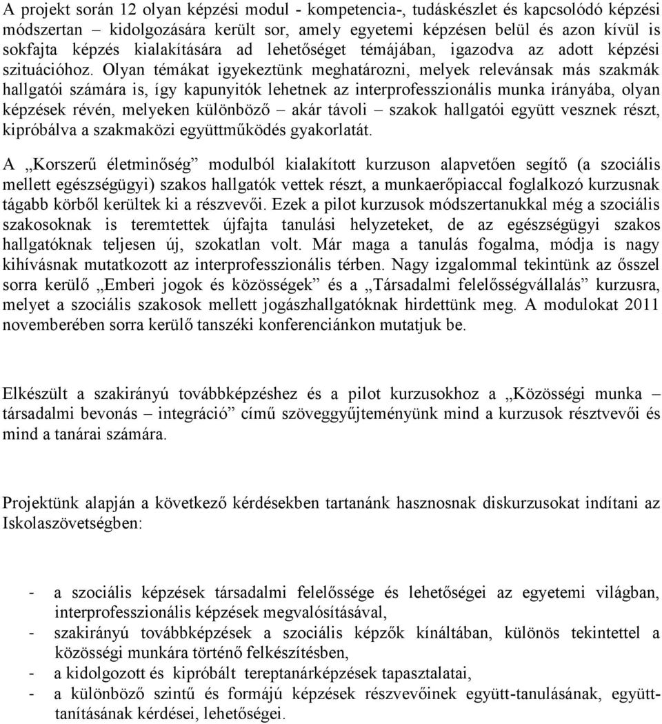 Olyan témákat igyekeztünk meghatározni, melyek relevánsak más szakmák hallgatói számára is, így kapunyitók lehetnek az interprofesszionális munka irányába, olyan képzések révén, melyeken különböző