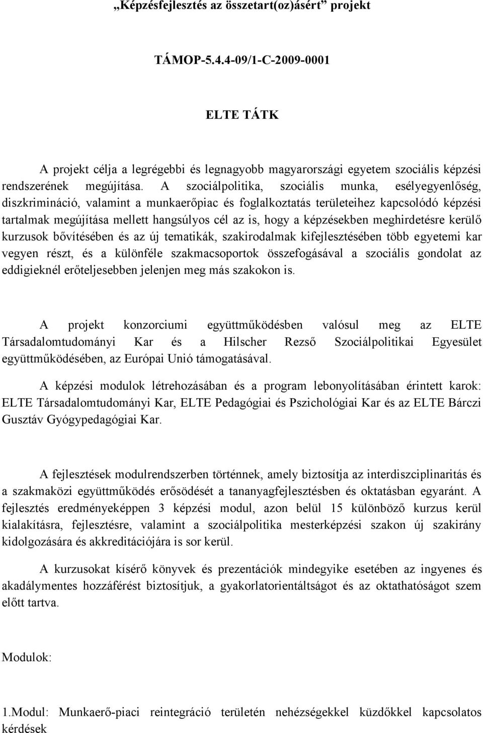 a képzésekben meghirdetésre kerülő kurzusok bővítésében és az új tematikák, szakirodalmak kifejlesztésében több egyetemi kar vegyen részt, és a különféle szakmacsoportok összefogásával a szociális