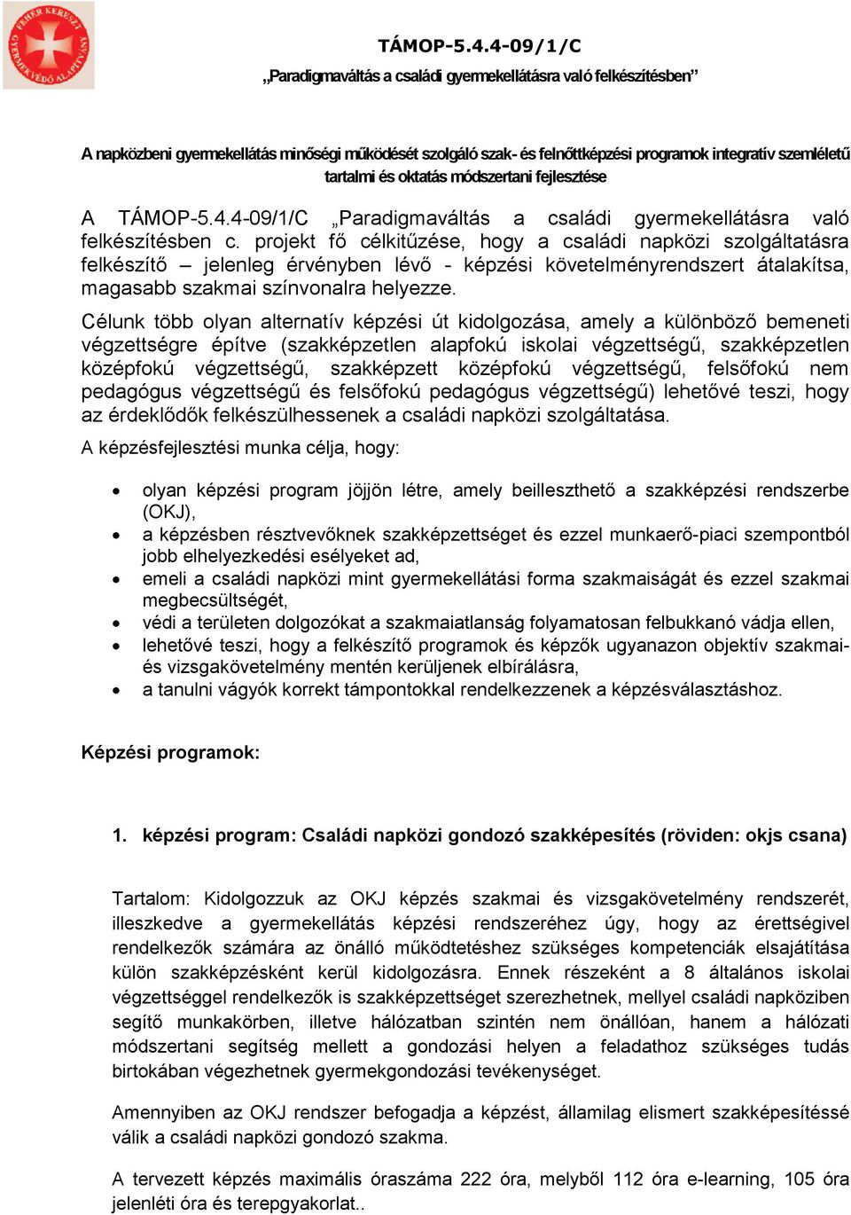 projekt fő célkitűzése, hogy a családi napközi szolgáltatásra felkészítő jelenleg érvényben lévő - képzési követelményrendszert átalakítsa, magasabb szakmai színvonalra helyezze.