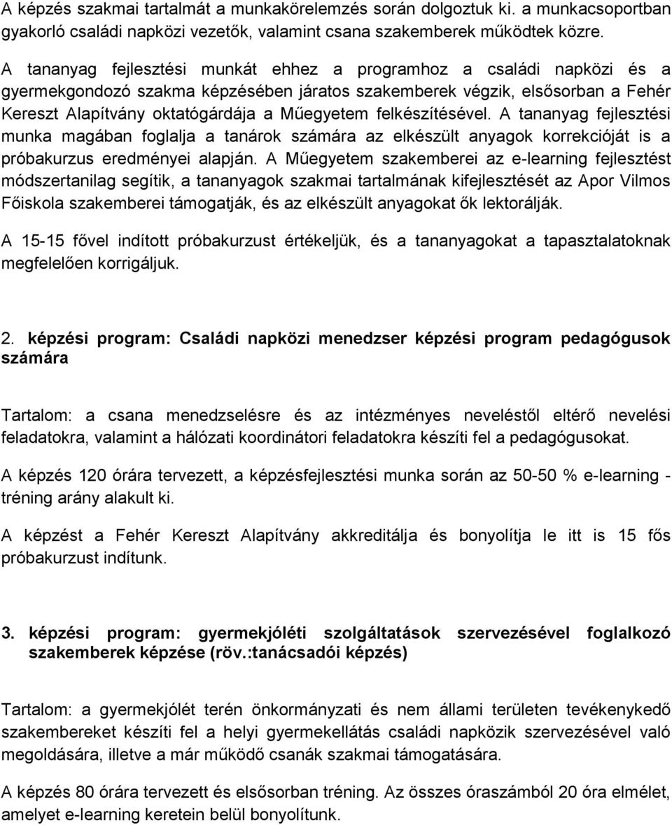 felkészítésével. A tananyag fejlesztési munka magában foglalja a tanárok számára az elkészült anyagok korrekcióját is a próbakurzus eredményei alapján.