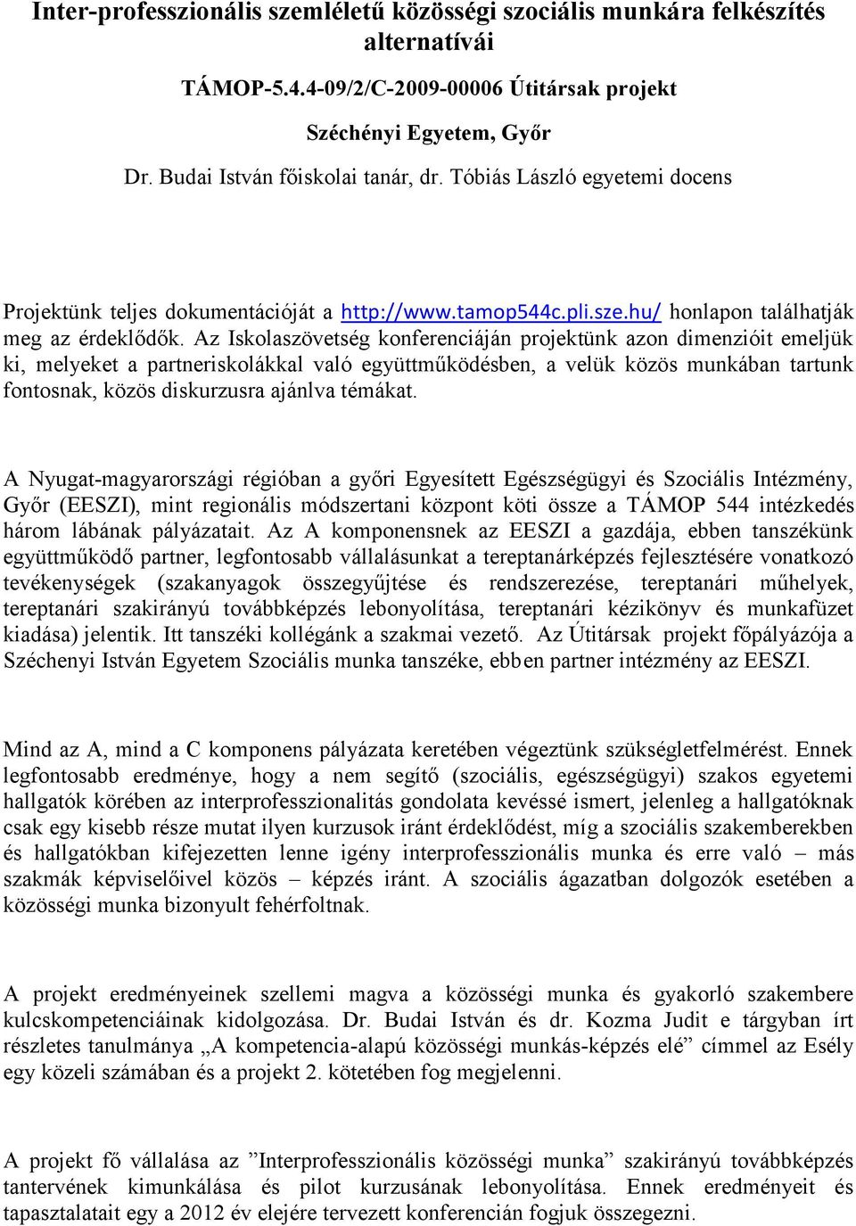 Az Iskolaszövetség konferenciáján projektünk azon dimenzióit emeljük ki, melyeket a partneriskolákkal való együttműködésben, a velük közös munkában tartunk fontosnak, közös diskurzusra ajánlva