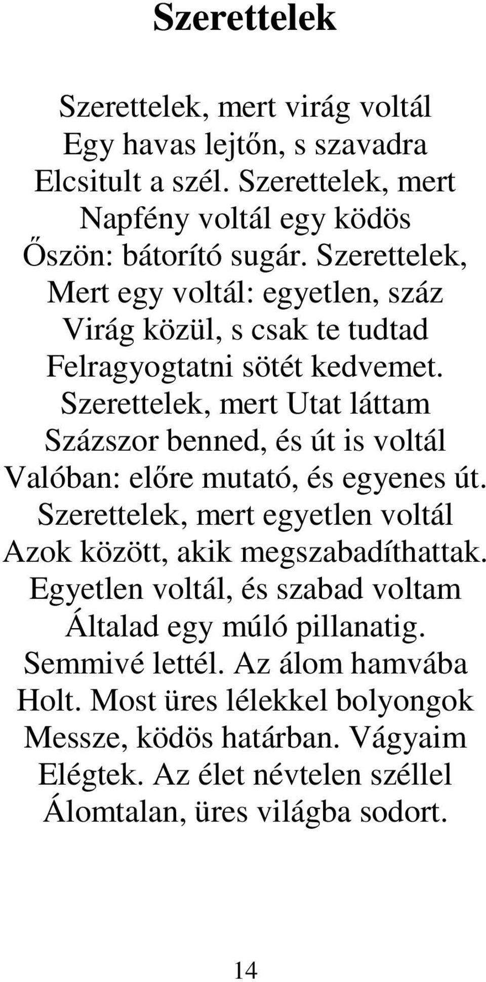 Szerettelek, mert Utat láttam Százszor benned, és út is voltál Valóban: előre mutató, és egyenes út.