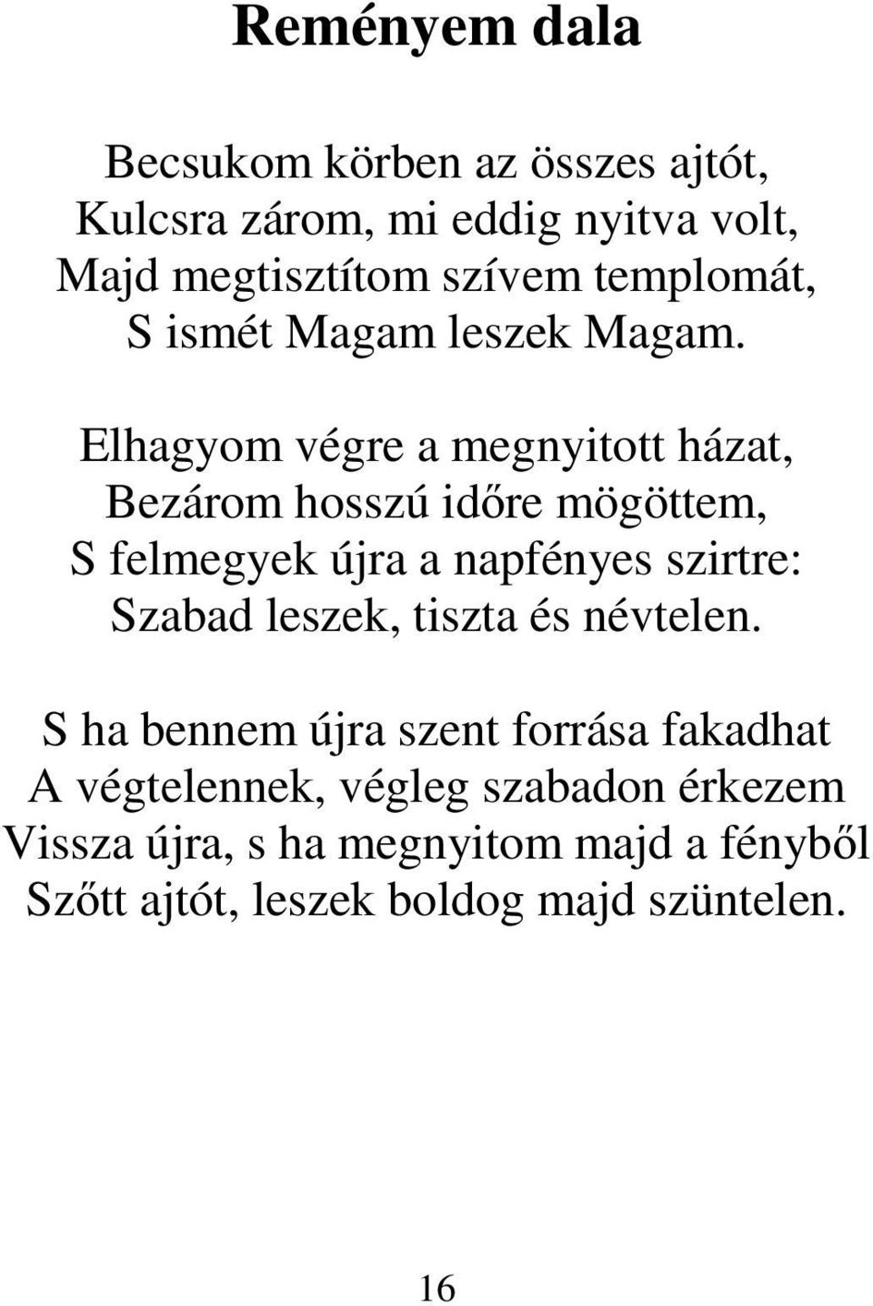 Elhagyom végre a megnyitott házat, Bezárom hosszú időre mögöttem, S felmegyek újra a napfényes szirtre: Szabad