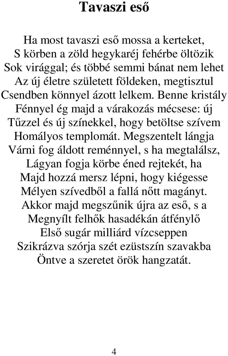 Megszentelt lángja Várni fog áldott reménnyel, s ha megtalálsz, Lágyan fogja körbe éned rejtekét, ha Majd hozzá mersz lépni, hogy kiégesse Mélyen szívedből a fallá nőtt