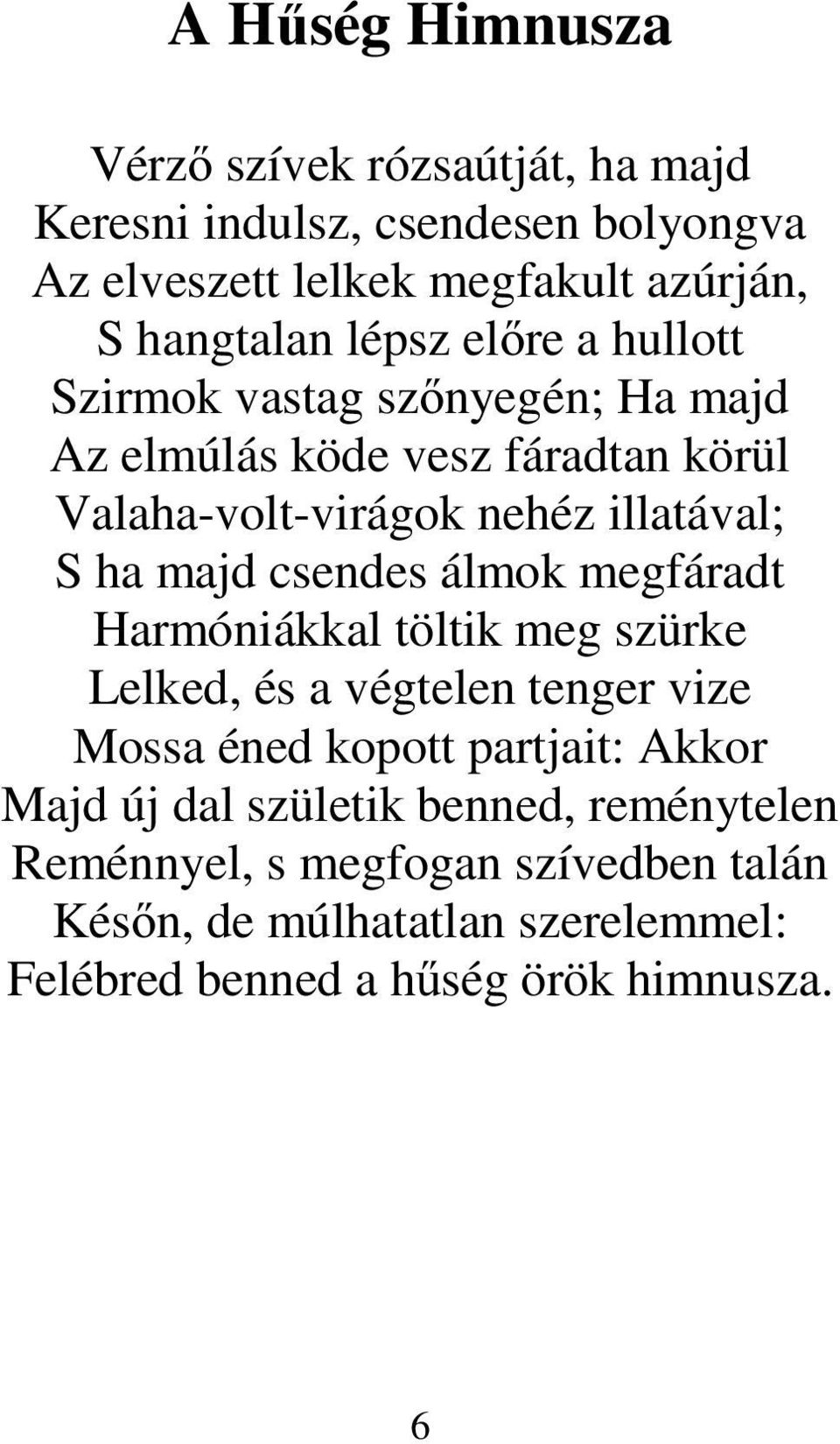 csendes álmok megfáradt Harmóniákkal töltik meg szürke Lelked, és a végtelen tenger vize Mossa éned kopott partjait: Akkor Majd új dal