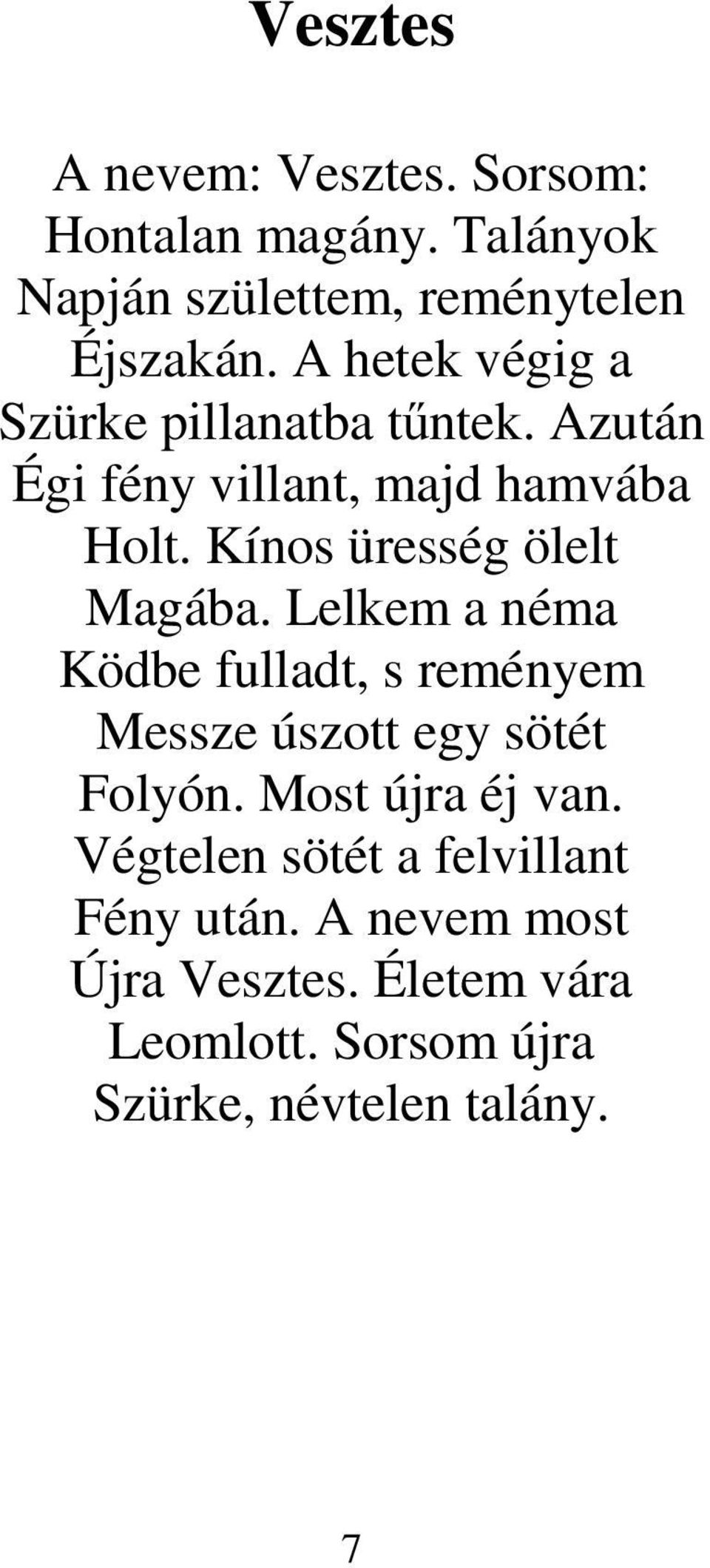 Kínos üresség ölelt Magába. Lelkem a néma Ködbe fulladt, s reményem Messze úszott egy sötét Folyón.