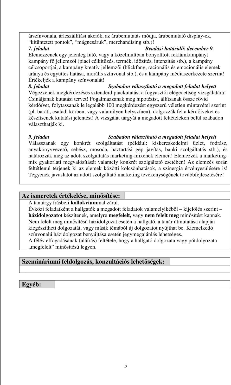 ), a kampány célcsoportjai, a kampány kreatív jellemzıi (blickfang, racionális és emocionális elemek aránya és együttes hatása, morális színvonal stb.), és a kampány médiaszerkezete szerint!