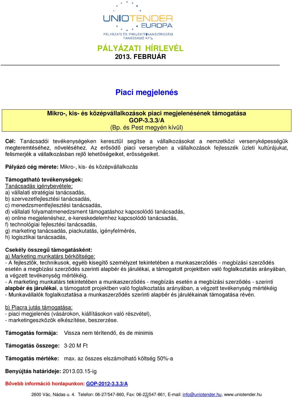 Az erősödő piaci versenyben a vállalkozások fejlesszék üzleti kultúrájukat, felismerjék a vállalkozásban rejlő lehetőségeiket, erősségeiket.