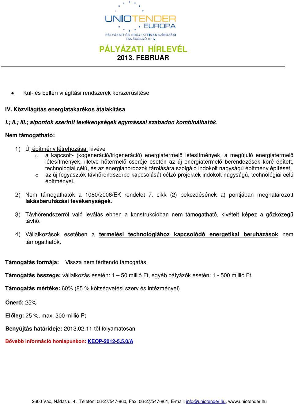 új energiatermelő berendezések köré épített, technológiai célú, és az energiahordozók tárolására szolgáló indokolt nagyságú építmény építését, o az új fogyasztók távhőrendszerbe kapcsolását célzó