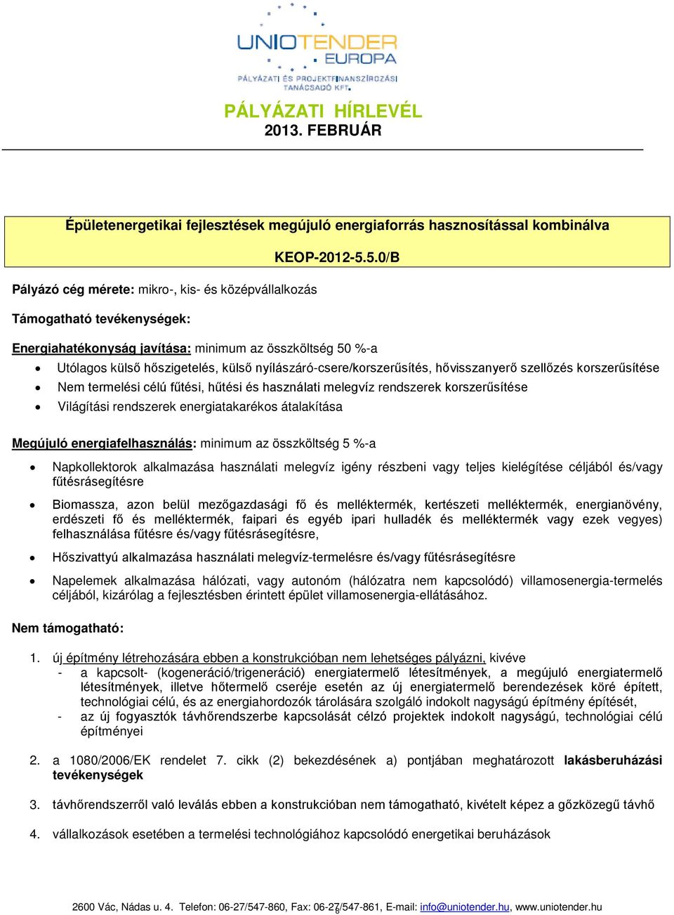 hűtési és használati melegvíz rendszerek korszerűsítése Világítási rendszerek energiatakarékos átalakítása Megújuló energiafelhasználás: minimum az összköltség 5 %-a Napkollektorok alkalmazása