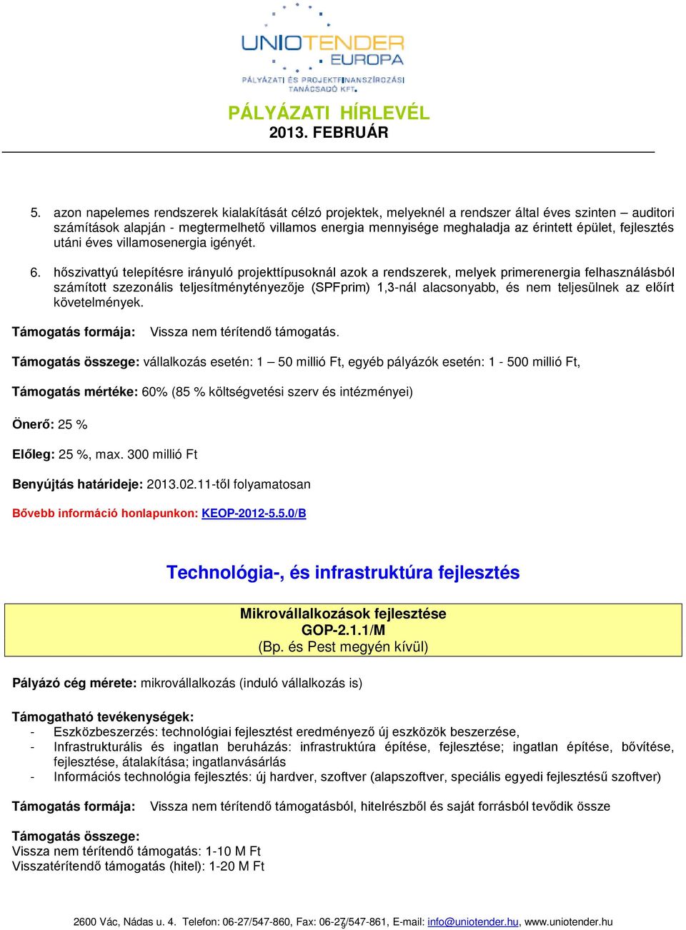 hőszivattyú telepítésre irányuló projekttípusoknál azok a rendszerek, melyek primerenergia felhasználásból számított szezonális teljesítménytényezője (SPFprim) 1,3-nál alacsonyabb, és nem teljesülnek