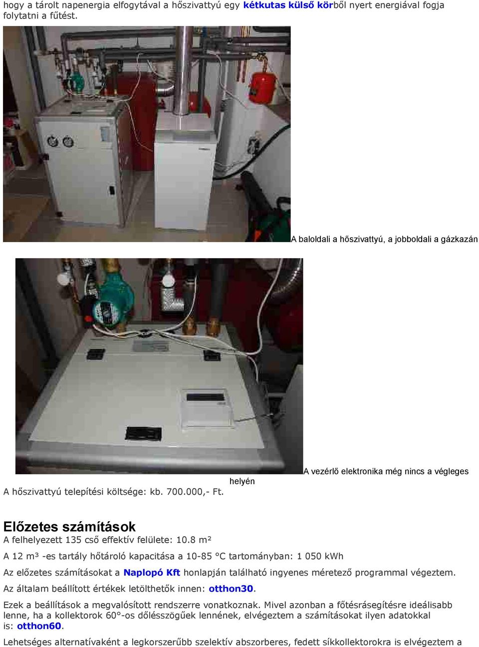 helyén A vezérlő elektronika még nincs a végleges Előzetes számítások A felhelyezett 135 cső effektív felülete: 10.