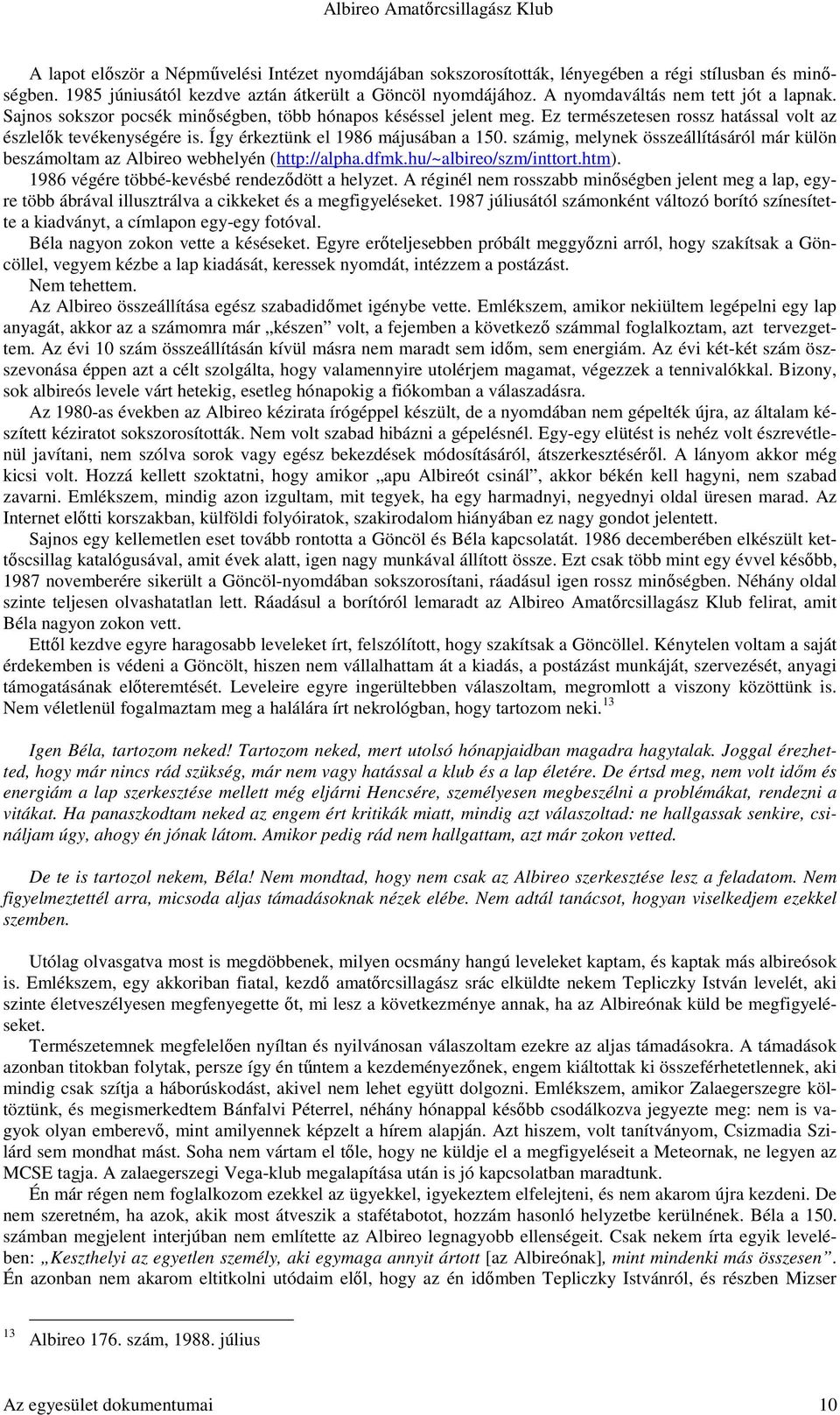 Így érkeztünk el 1986 májusában a 150. számig, melynek összeállításáról már külön beszámoltam az Albireo webhelyén (http://alpha.dfmk.hu/~albireo/szm/inttort.htm).