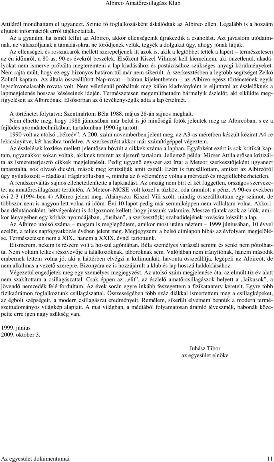 Azt javaslom utódaimnak, ne válaszoljanak a támadásokra, ne törődjenek velük, tegyék a dolgukat úgy, ahogy jónak látják.