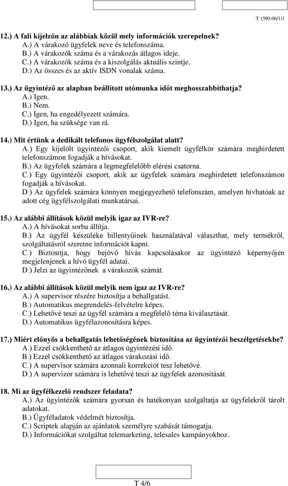 ) Igen, ha engedélyezett számára. D.) Igen, ha szüksége van rá. 14.) Mit értünk a dedikált telefonos ügyfélszolgálat alatt? A.