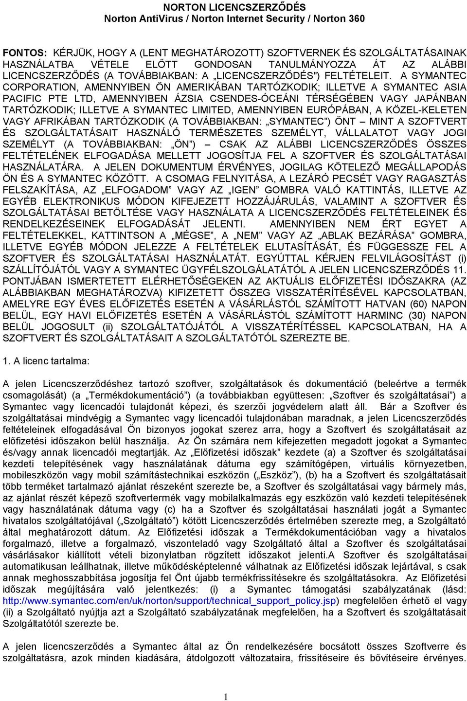 A SYMANTEC CORPORATION, AMENNYIBEN ÖN AMERIKÁBAN TARTÓZKODIK; ILLETVE A SYMANTEC ASIA PACIFIC PTE LTD, AMENNYIBEN ÁZSIA CSENDES-ÓCEÁNI TÉRSÉGÉBEN VAGY JAPÁNBAN TARTÓZKODIK; ILLETVE A SYMANTEC