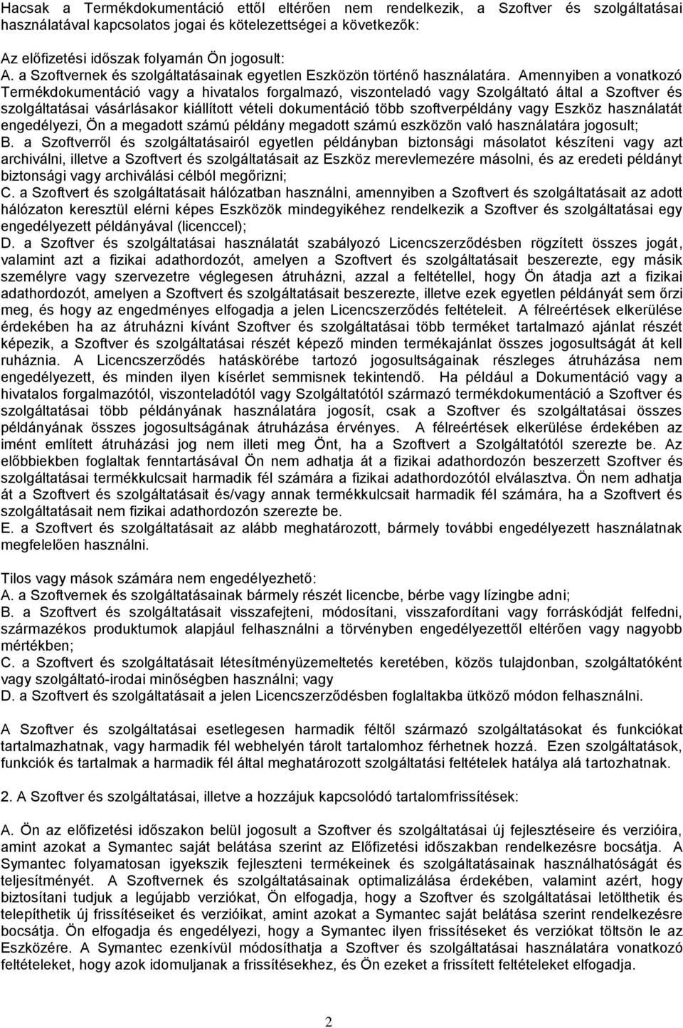 Amennyiben a vonatkozó Termékdokumentáció vagy a hivatalos forgalmazó, viszonteladó vagy Szolgáltató által a Szoftver és szolgáltatásai vásárlásakor kiállított vételi dokumentáció több