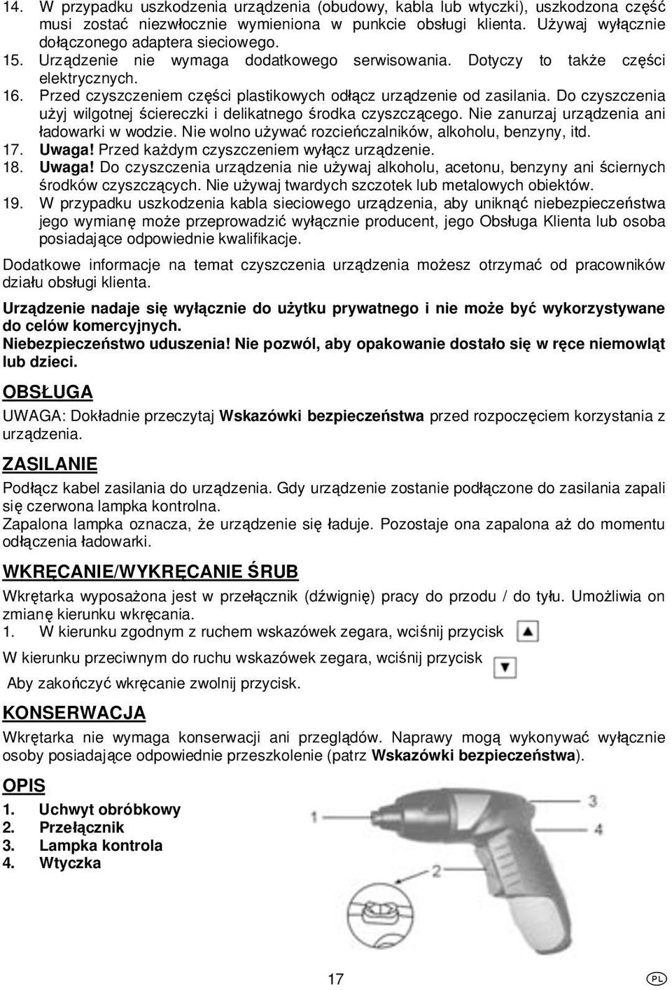 Do czyszczenia uyj wilgotnej ciereczki i delikatnego rodka czyszczcego. Nie zanurzaj urzdzenia ani adowarki w wodzie. Nie wolno uywa rozcieczalników, alkoholu, benzyny, itd. 17. Uwaga!
