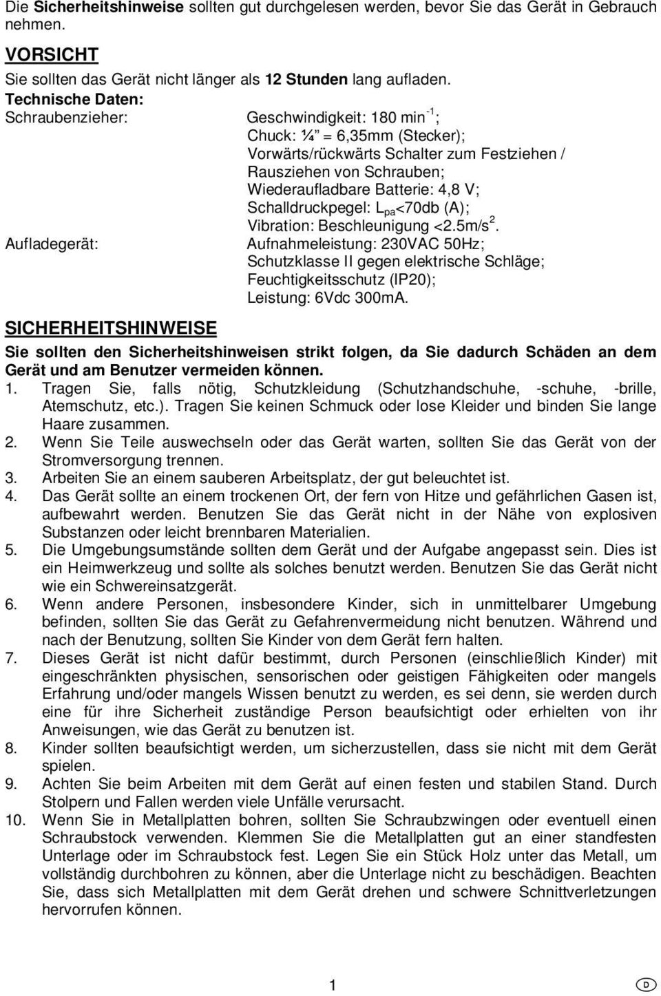 Schalldruckpegel: L pa<70db (A); Vibration: Beschleunigung <2.5m/s 2.