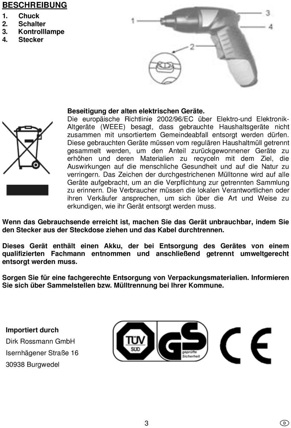 Diese gebrauchten Geräte müssen vom regulären Haushaltmüll getrennt gesammelt werden, um den Anteil zurückgewonnener Geräte zu erhöhen und deren Materialien zu recyceln mit dem Ziel, die Auswirkungen