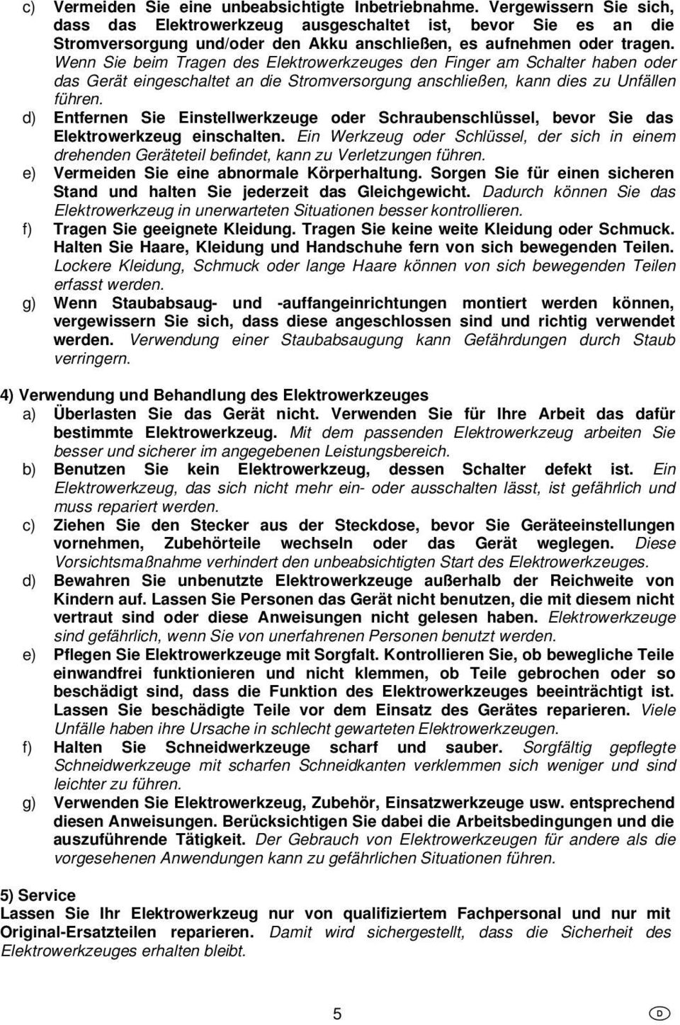 Wenn Sie beim Tragen des Elektrowerkzeuges den Finger am Schalter haben oder das Gerät eingeschaltet an die Stromversorgung anschließen, kann dies zu Unfällen führen.