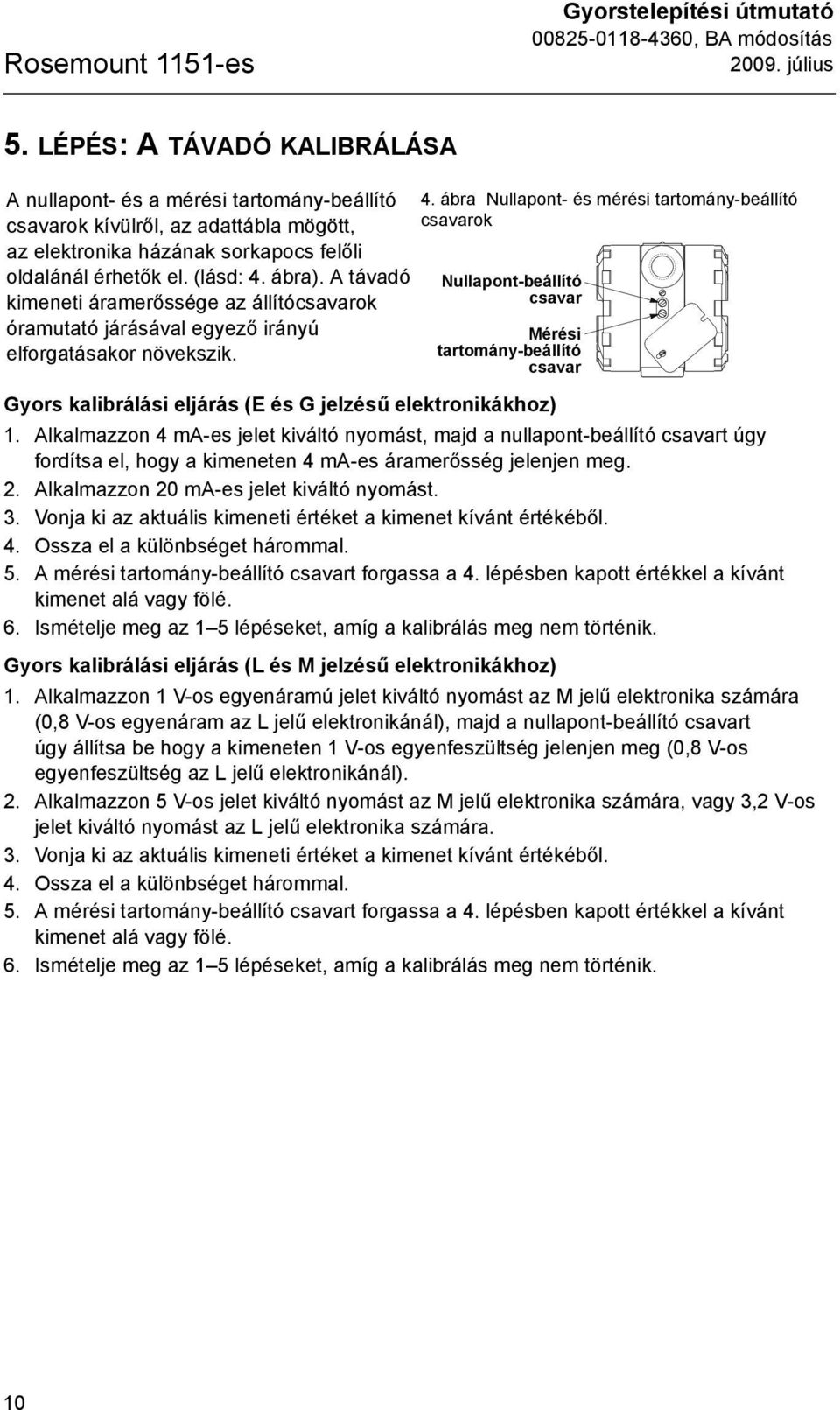 A távadó kimeneti áramerőssége az állítócsavarok óramutató járásával egyező irányú elforgatásakor növekszik. Gyors kalibrálási eljárás (E és G jelzésű elektronikákhoz) 4.