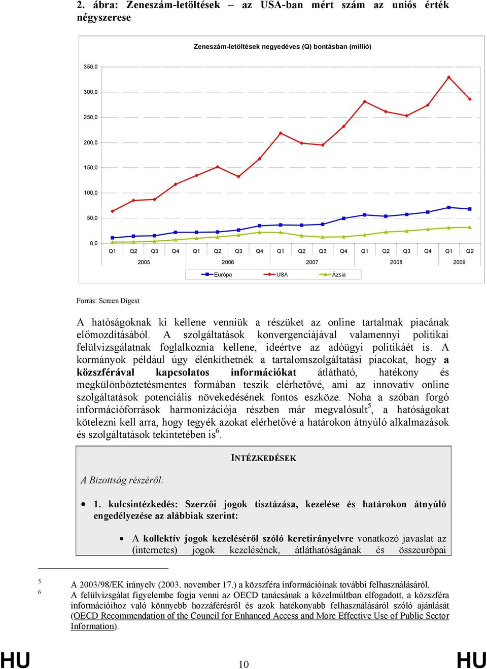 A szolgáltatások konvergenciájával valamennyi politikai felülvizsgálatnak foglalkoznia kellene, ideértve az adóügyi politikáét is.