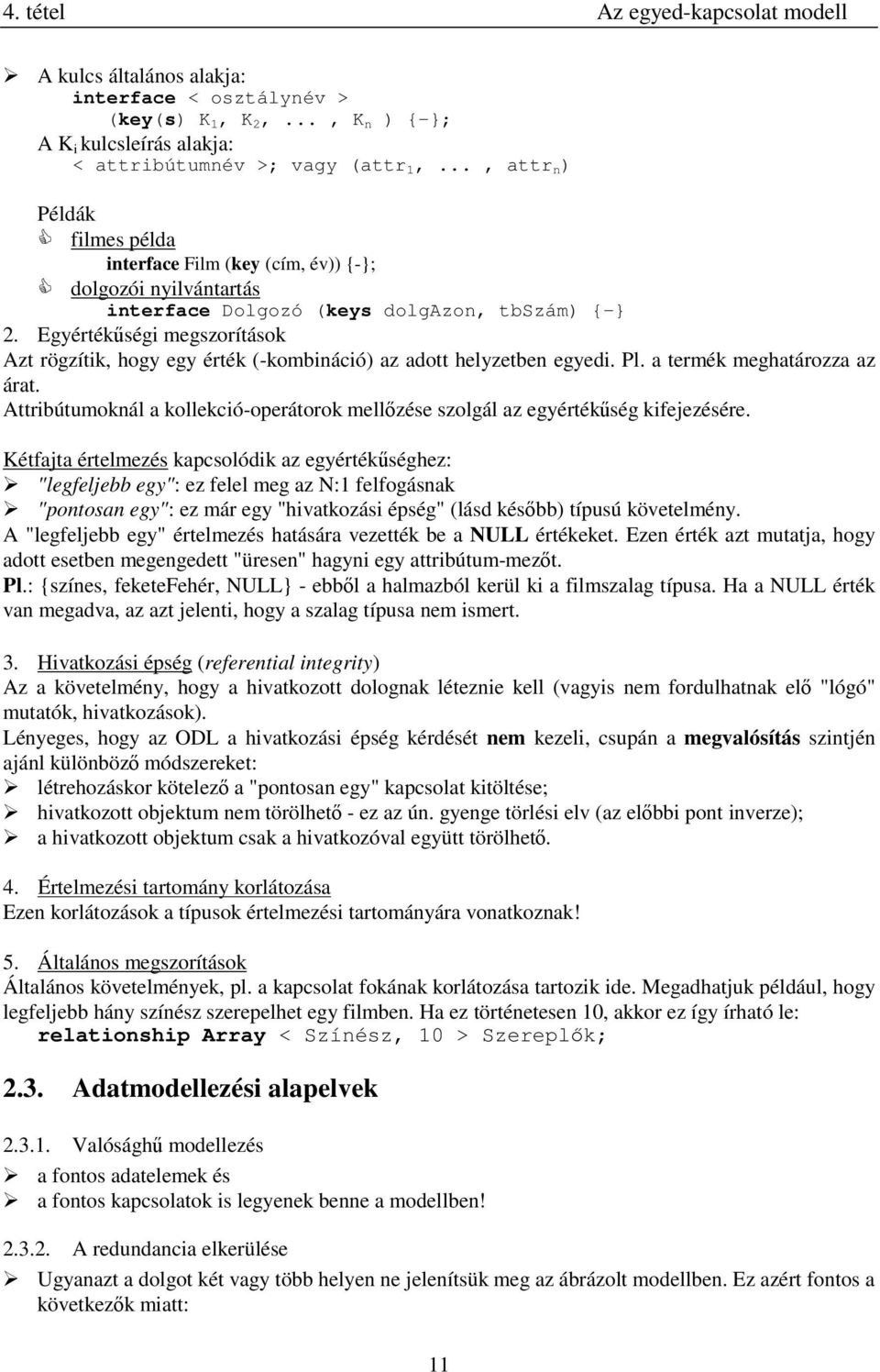 Egyérték ségi megszorítások Azt rögzítik, hogy egy érték (-kombináció) az adott helyzetben egyedi. Pl. a termék meghatározza az árat.