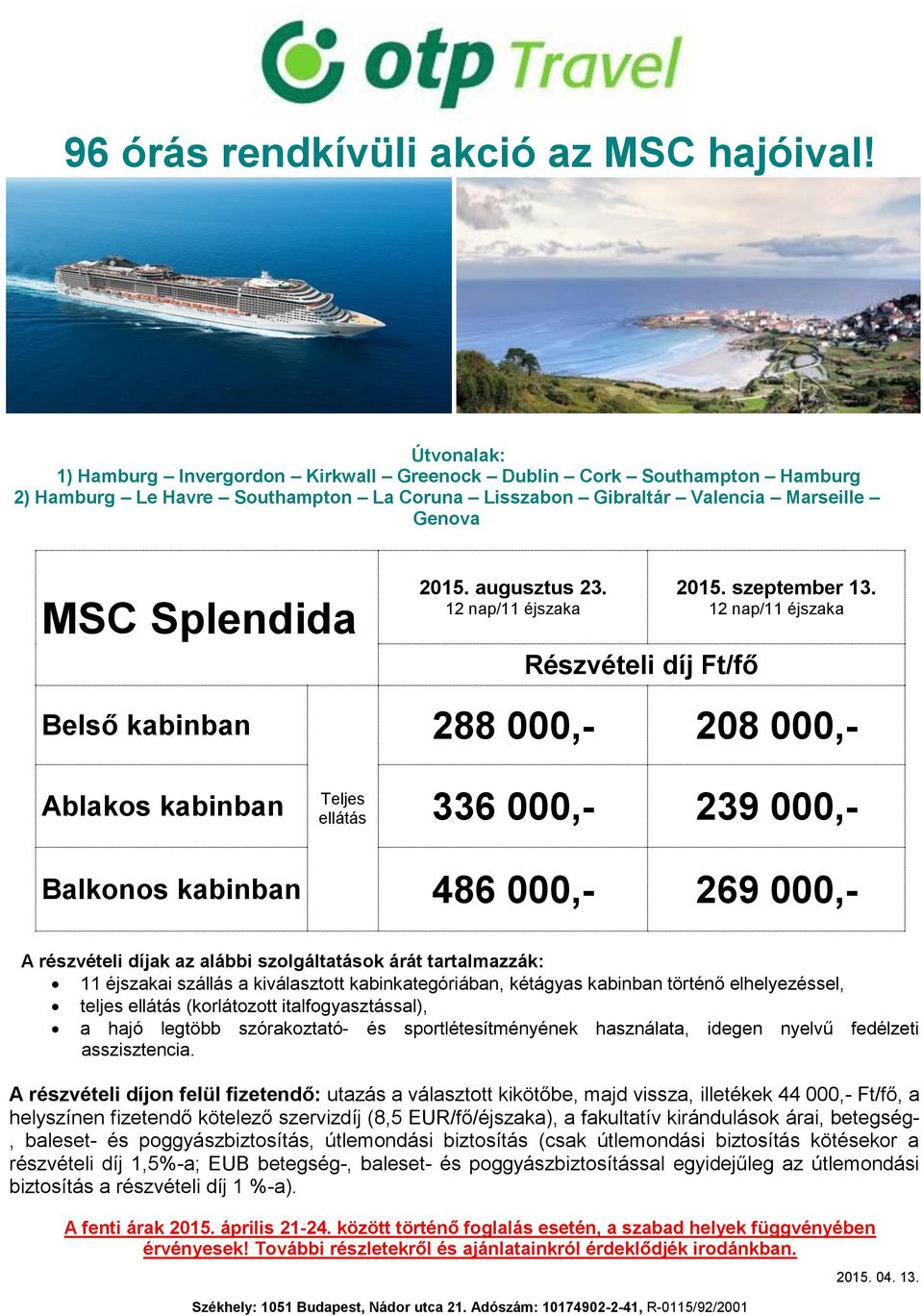 12 nap/11 éjszaka 288 000,- 208 000,- Ablakos kabinban ellátás 336 000,- 239 000,- Balkonos kabinban 486 000,- 269 000,- 11 éjszakai szállás a kiválasztott kabinkategóriában, kétágyas kabinban