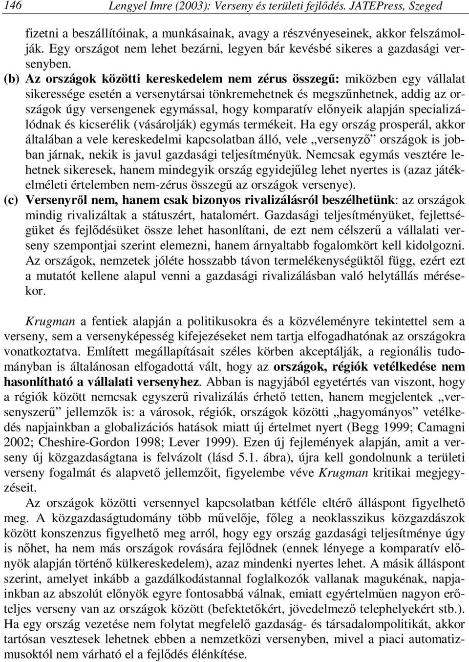 (b) Az országok közötti kereskedelem nem zérus összegű: miközben egy vállalat sikeressége esetén a versenytársai tönkremehetnek és megszűnhetnek, addig az országok úgy versengenek egymással, hogy