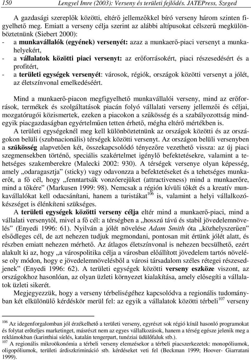 közötti piaci versenyt: az erőforrásokért, piaci részesedésért és a profitért, - a területi egységek versenyét: városok, régiók, országok közötti versenyt a jólét, az életszínvonal emelkedéséért.