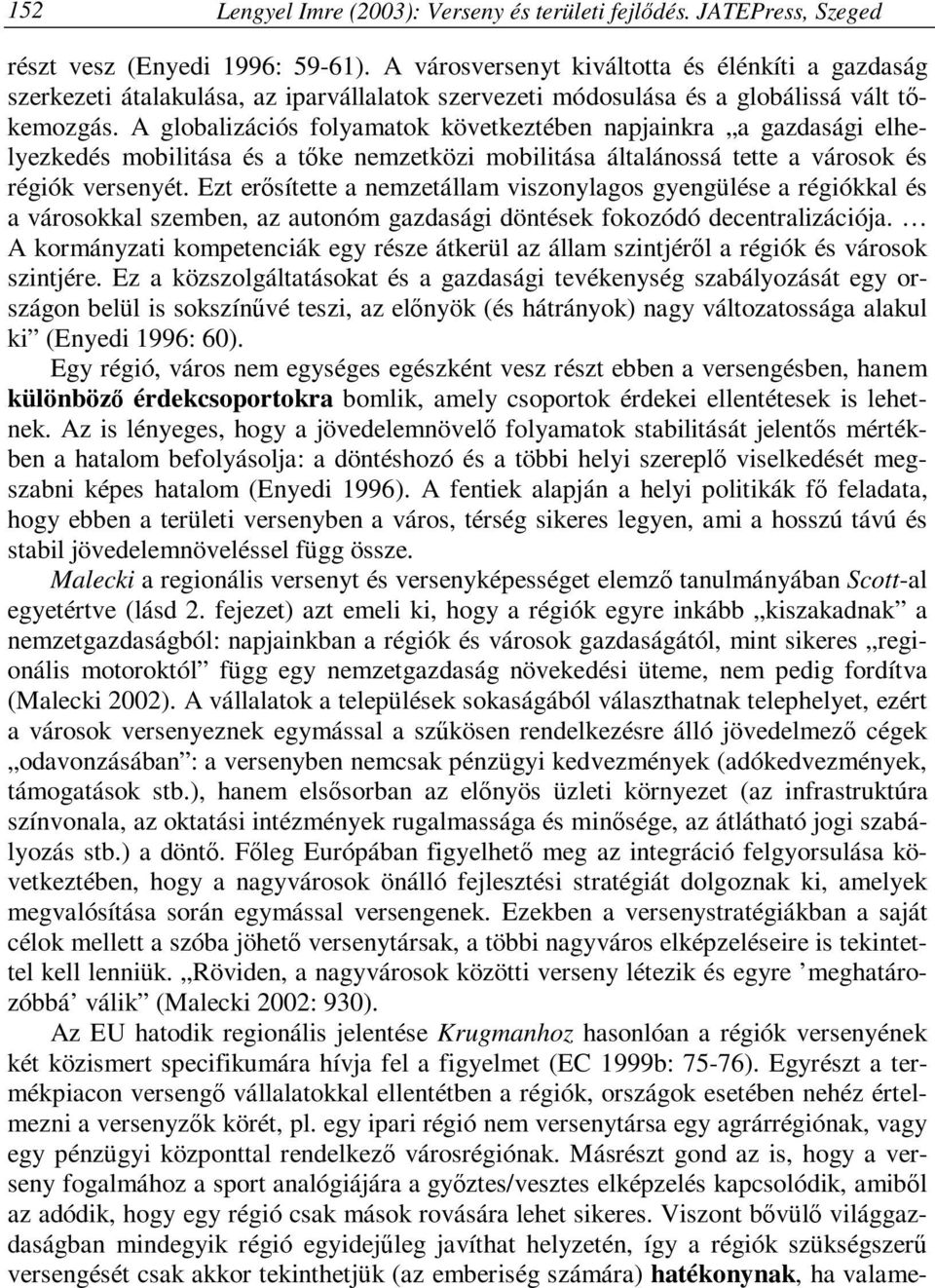 A globalizációs folyamatok következtében napjainkra a gazdasági elhelyezkedés mobilitása és a tőke nemzetközi mobilitása általánossá tette a városok és régiók versenyét.