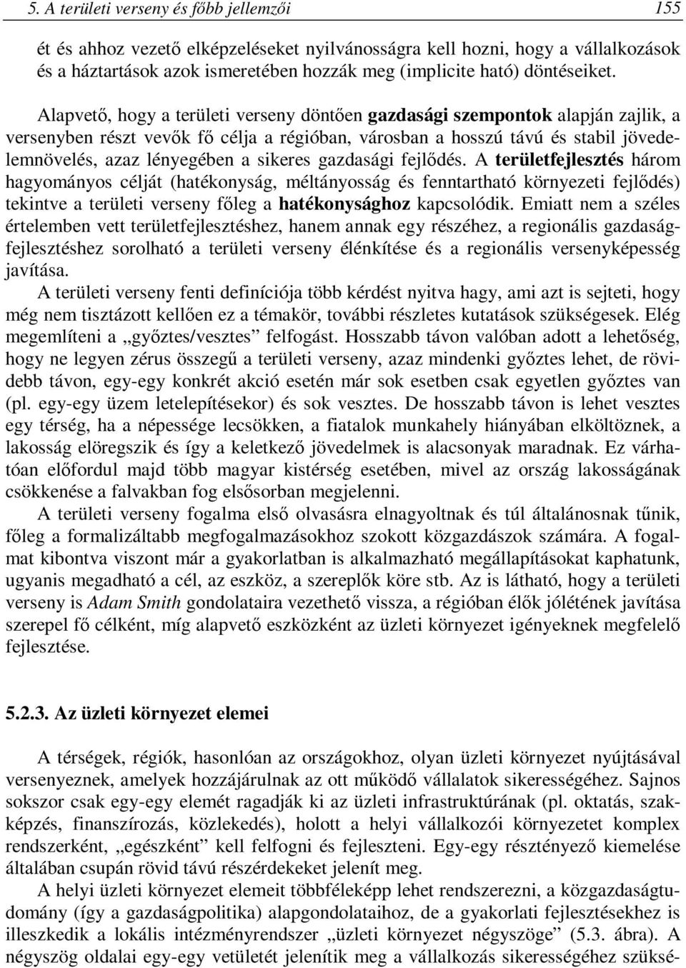 sikeres gazdasági fejlődés. A területfejlesztés három hagyományos célját (hatékonyság, méltányosság és fenntartható környezeti fejlődés) tekintve a területi verseny főleg a hatékonysághoz kapcsolódik.