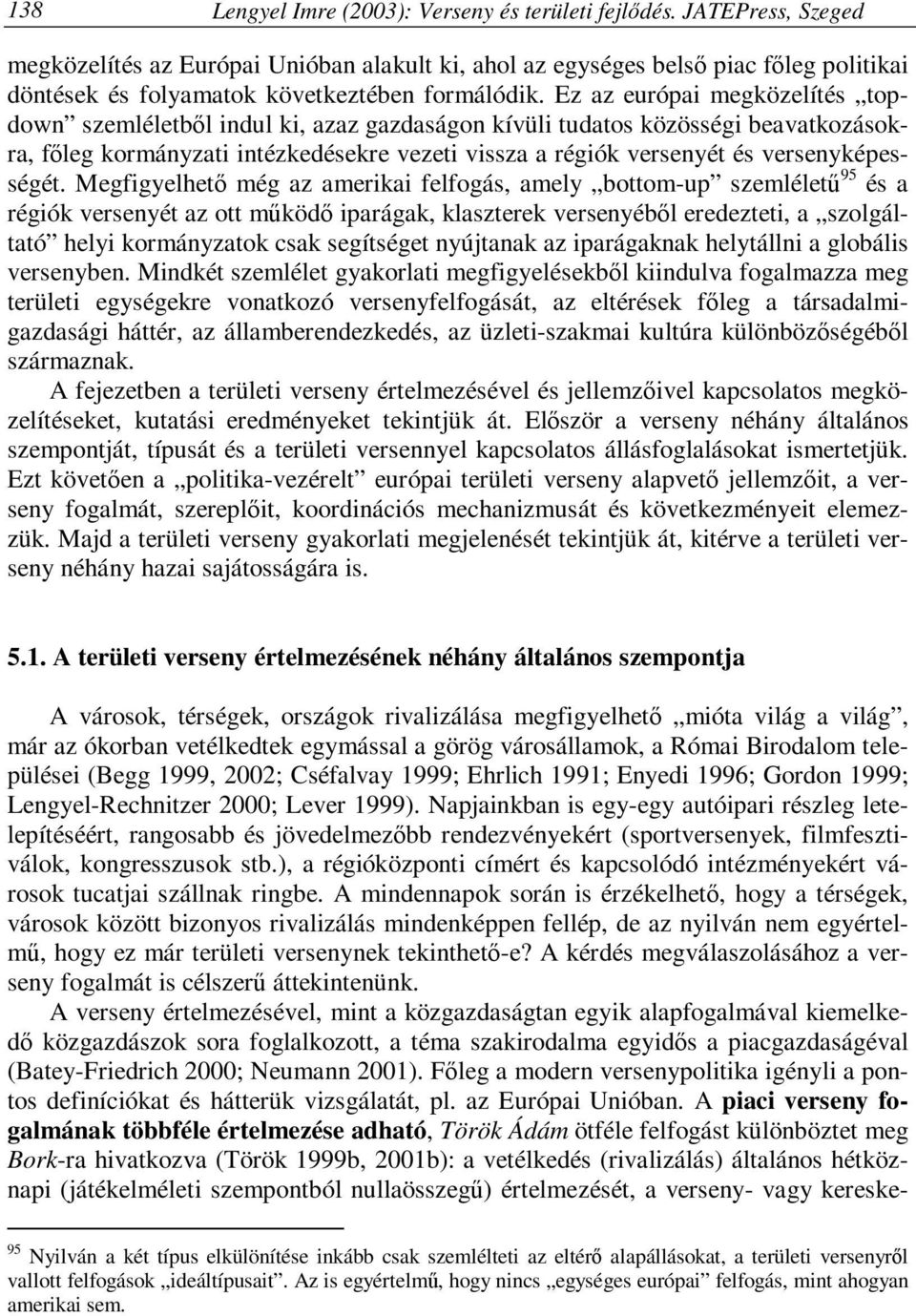 Ez az európai megközelítés topdown szemléletből indul ki, azaz gazdaságon kívüli tudatos közösségi beavatkozásokra, főleg kormányzati intézkedésekre vezeti vissza a régiók versenyét és