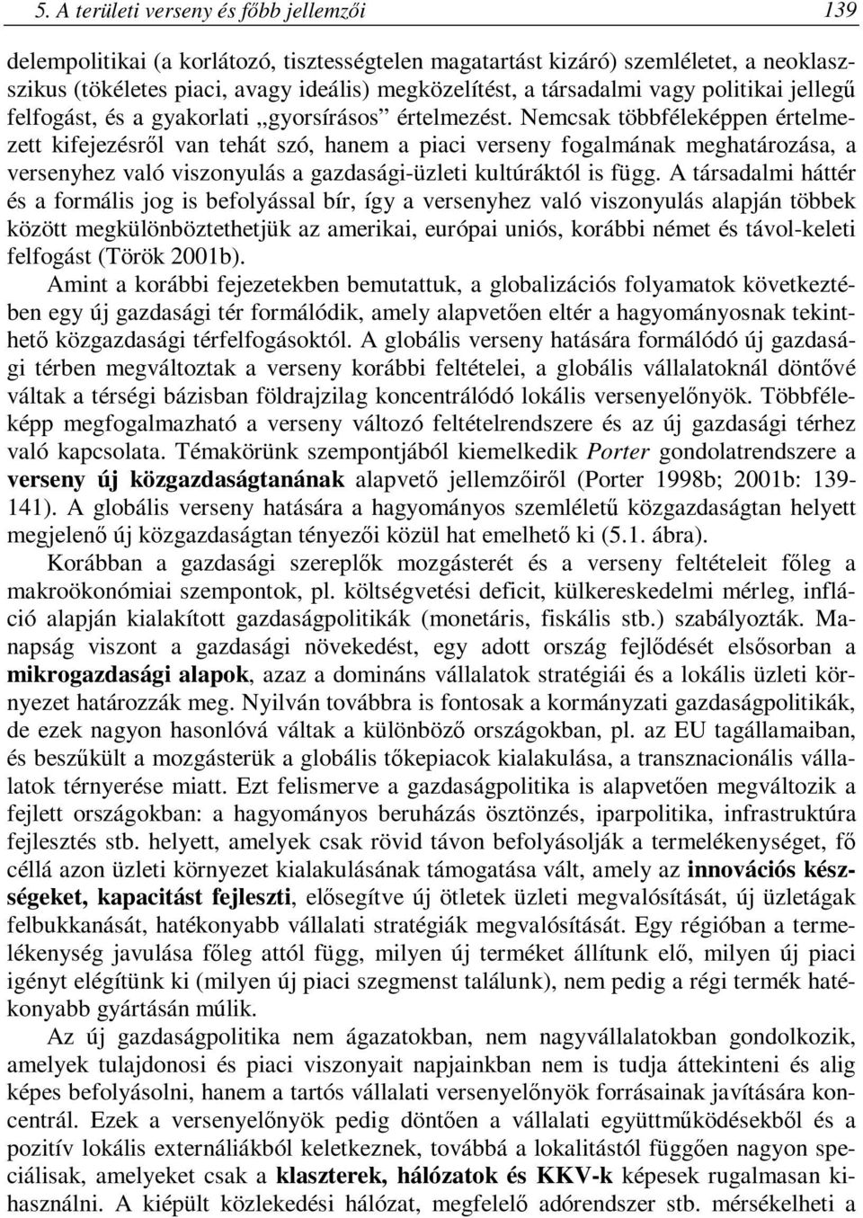 Nemcsak többféleképpen értelmezett kifejezésről van tehát szó, hanem a piaci verseny fogalmának meghatározása, a versenyhez való viszonyulás a gazdasági-üzleti kultúráktól is függ.