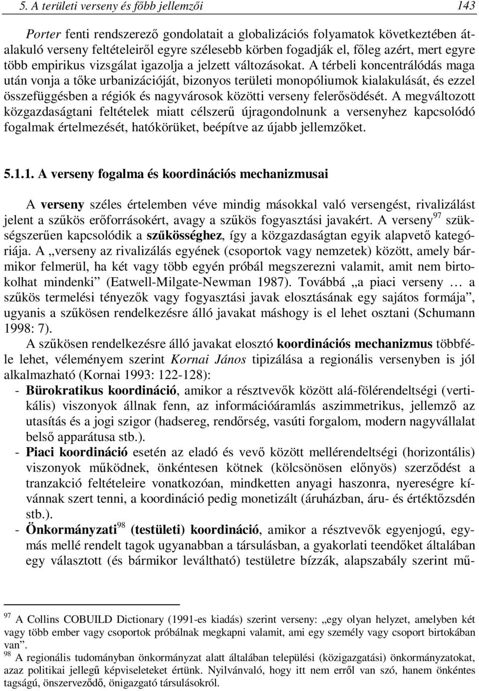 A térbeli koncentrálódás maga után vonja a tőke urbanizációját, bizonyos területi monopóliumok kialakulását, és ezzel összefüggésben a régiók és nagyvárosok közötti verseny felerősödését.