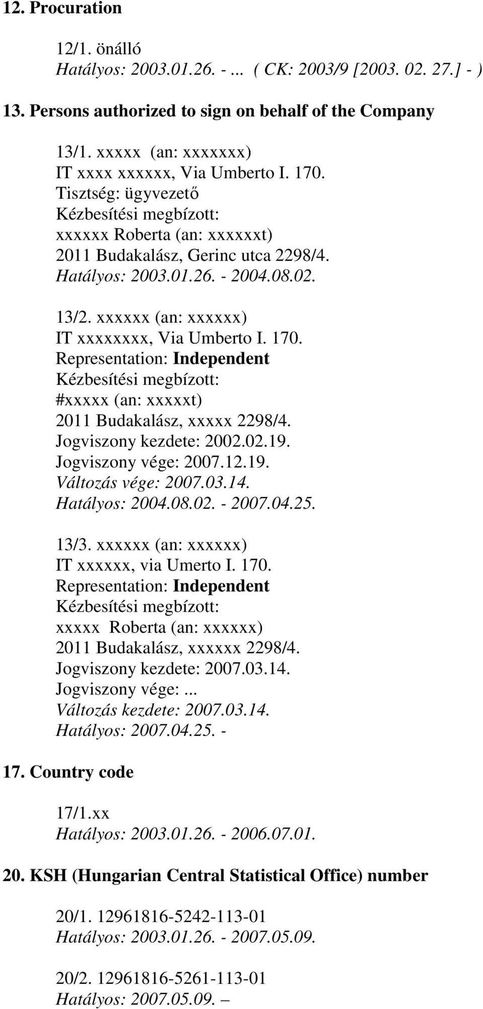 Representation: Independent #xxxxx (an: xxxxxt) 2011 Budakalász, xxxxx 2298/4. Jogviszony kezdete: 2002.02.19. Jogviszony vége: 2007.12.19. Változás vége: 2007.03.14. Hatályos: 2004.08.02. - 2007.04.25.