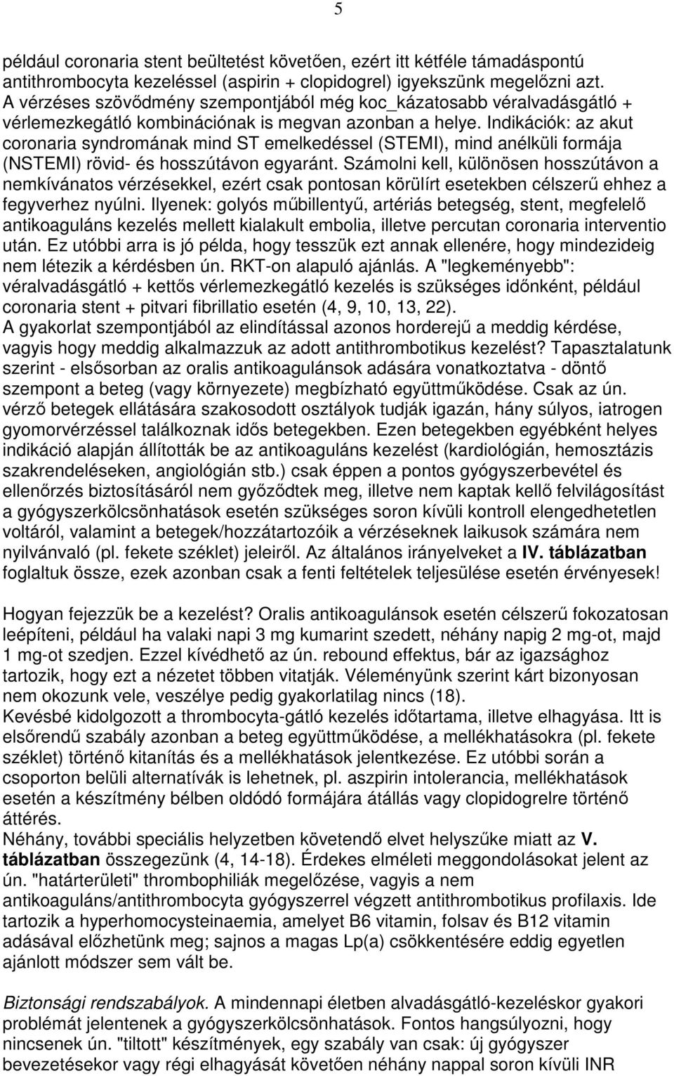 Indikációk: az akut coronaria syndromának mind ST emelkedéssel (STEMI), mind anélküli formája (NSTEMI) rövid- és hosszútávon egyaránt.