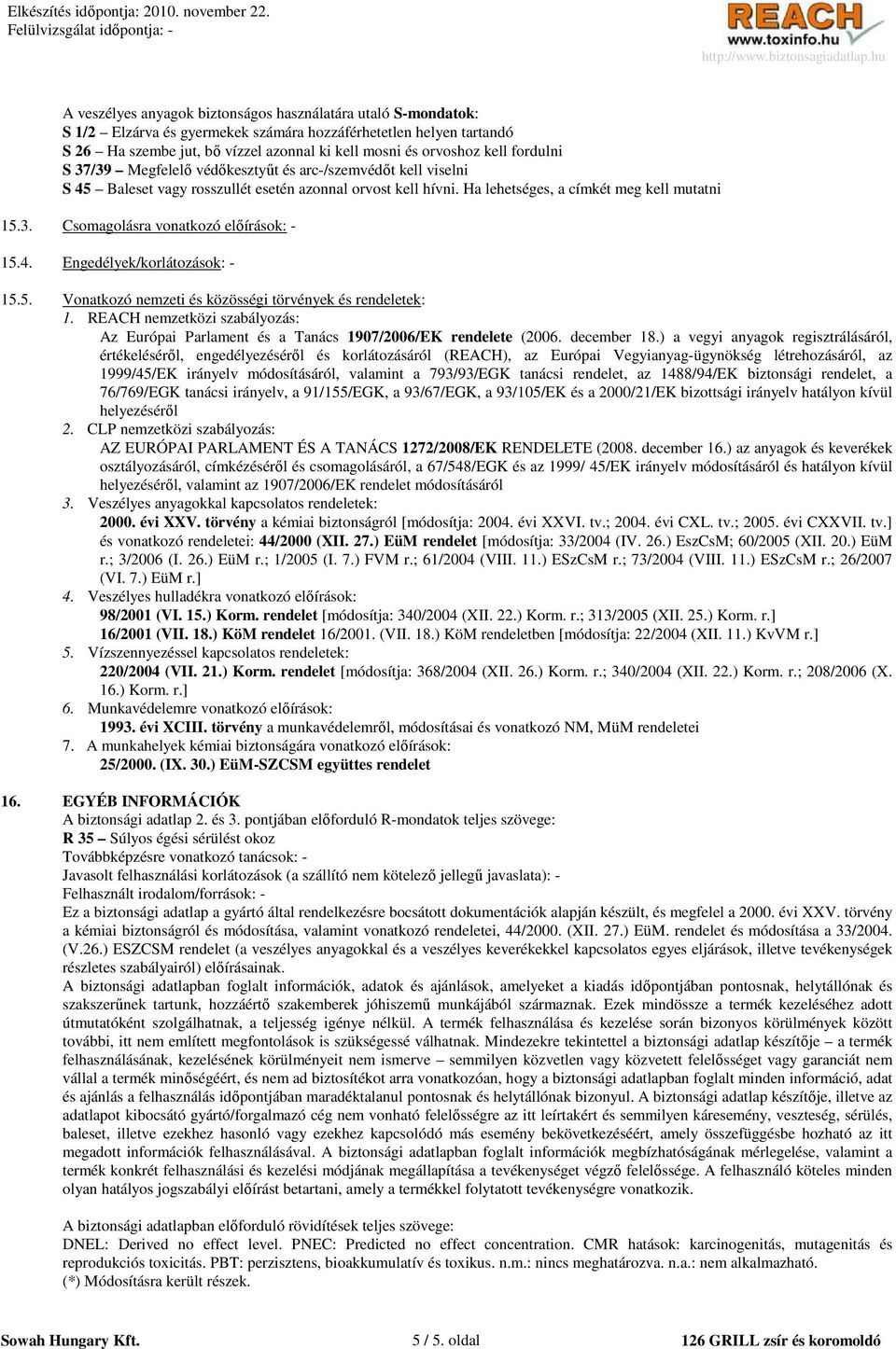 4. Engedélyek/korlátozások: - 15.5. Vonatkozó nemzeti és közösségi törvények és rendeletek: 1. REACH nemzetközi szabályozás: Az Európai Parlament és a Tanács 1907/2006/EK rendelete (2006. december 18.