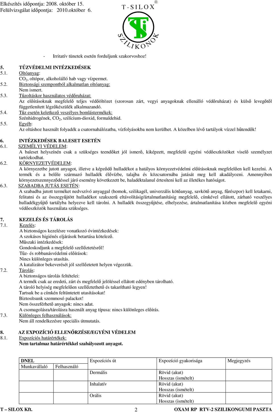 alkalmazandó. 5.4. Tőz esetén keletkezı veszélyes bomlástermékek: Szénhidrogének, CO 2, szilícium-dioxid, formaldehid. 5.5. Egyéb: Az oltáshoz használt folyadék a csatornahálózatba, vízfolyásokba nem kerülhet.