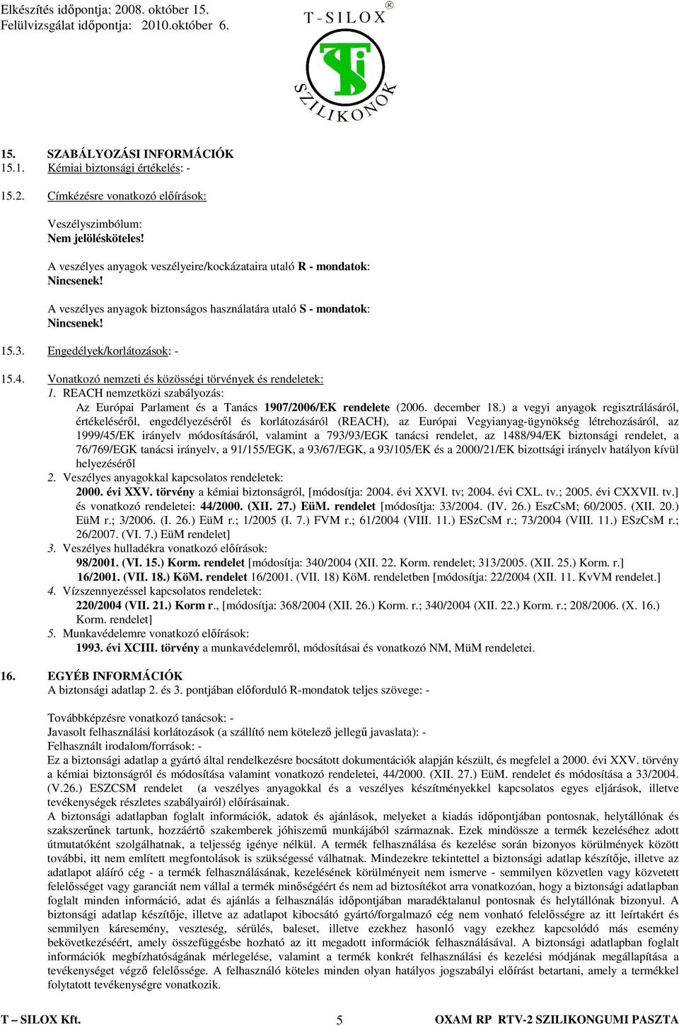 Vonatkozó nemzeti és közösségi törvények és rendeletek: 1. REACH nemzetközi szabályozás: Az Európai Parlament és a Tanács 1907/2006/EK rendelete (2006. december 18.