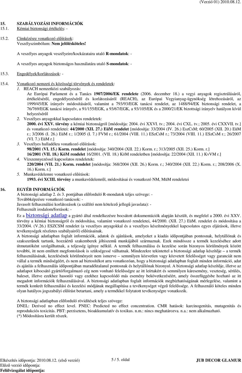 Vonatkozó nemzeti és közösségi törvények és rendeletek: 1. REACH nemzetközi szabályozás: Az Európai Parlament és a Tanács 1907/2006/EK rendelete (2006. december 18.