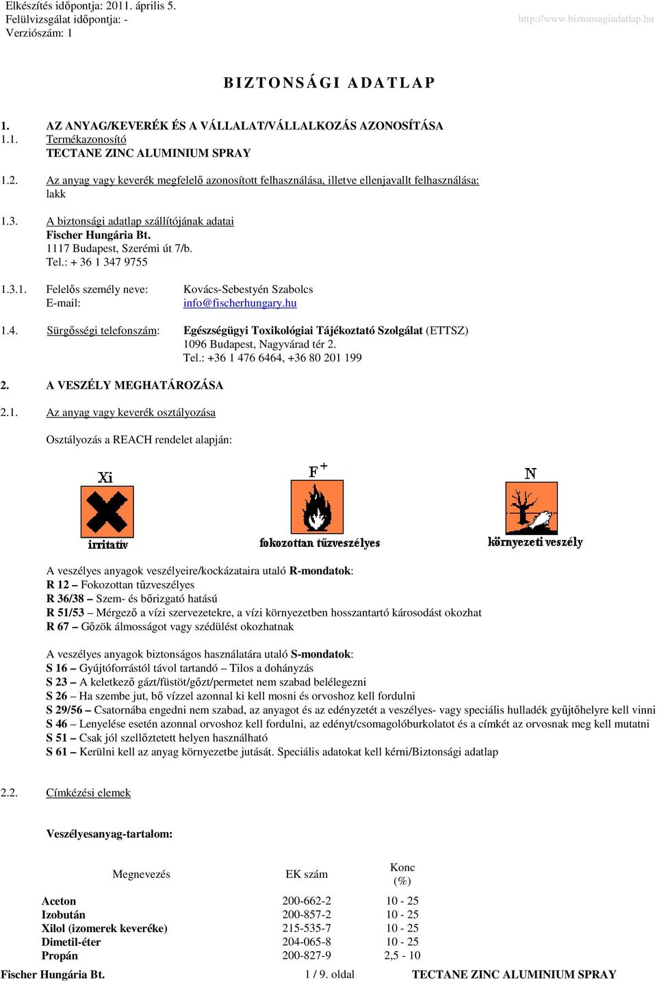 : + 36 1 347 9755 1.3.1. Felelıs személy neve: Kovács-Sebestyén Szabolcs E-mail: info@fischerhungary.hu 1.4. Sürgısségi telefonszám: Egészségügyi Toxikológiai Tájékoztató Szolgálat (ETTSZ) 96 Budapest, Nagyvárad tér 2.