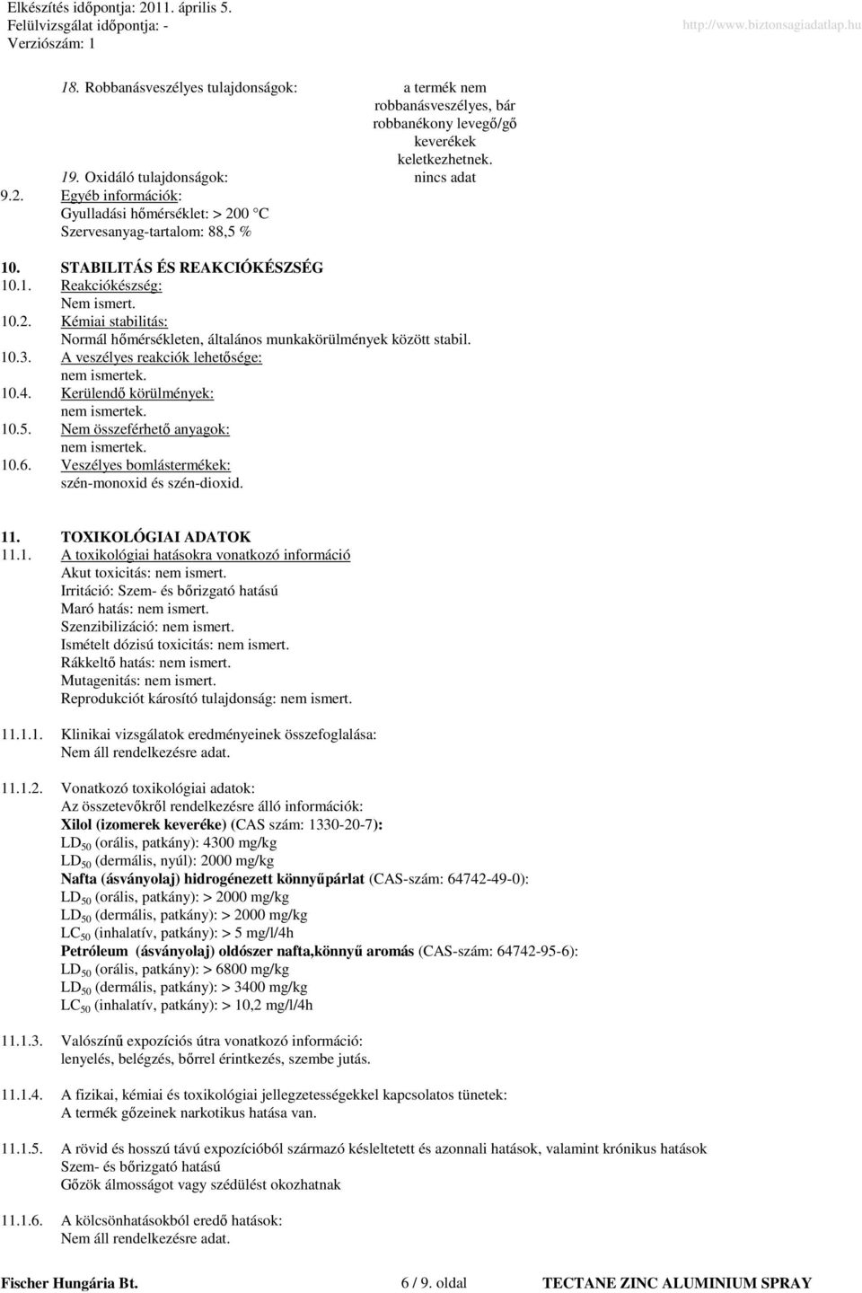 .3. A veszélyes reakciók lehetısége: nem ismertek..4. Kerülendı körülmények: nem ismertek..5. Nem összeférhetı anyagok: nem ismertek..6. es bomlástermékek: szén-monoxid és szén-dioxid. 11.