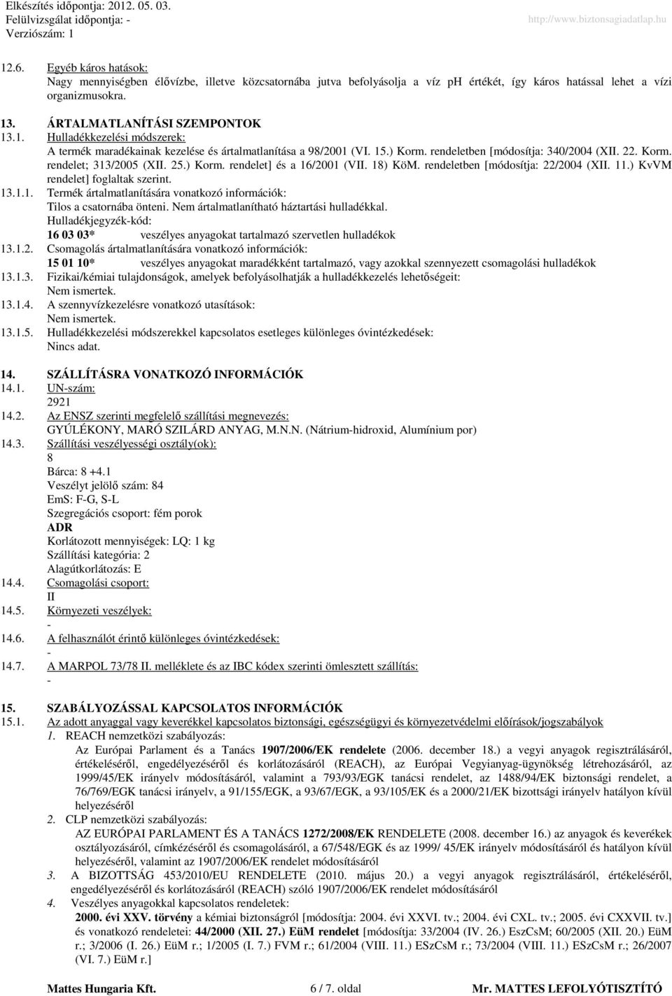 ) KvVM rendelet] foglaltak szerint. 13.1.1. Termék ártalmatlanítására vonatkozó információk: Tilos a csatornába önteni. Nem ártalmatlanítható háztartási hulladékkal.