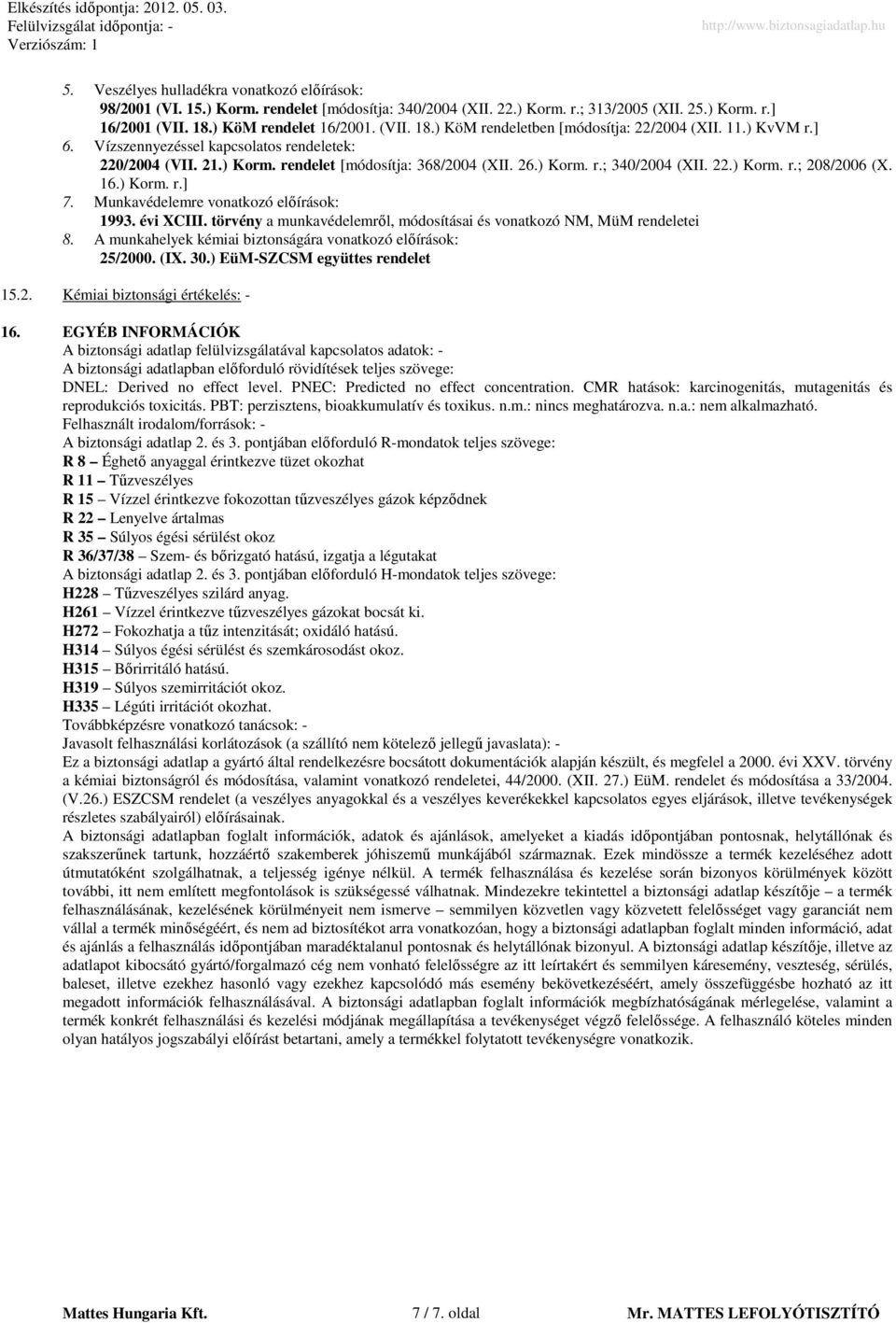 ) Korm. r.; 340/2004 (XII. 22.) Korm. r.; 208/2006 (X. 16.) Korm. r.] 7. Munkavédelemre vonatkozó elıírások: 1993. évi XCIII. törvény a munkavédelemrıl, módosításai és vonatkozó NM, MüM rendeletei 8.