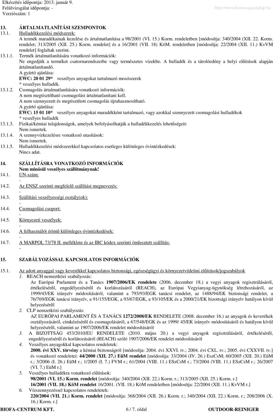 13.1.1. Termék ártalmatlanítására vonatkozó információk: Ne engedjük a terméket csatornarendszerbe vagy természetes vizekbe. A hulladék és a tárolóedény a helyi elıírások alapján ártalmatlanítandó.